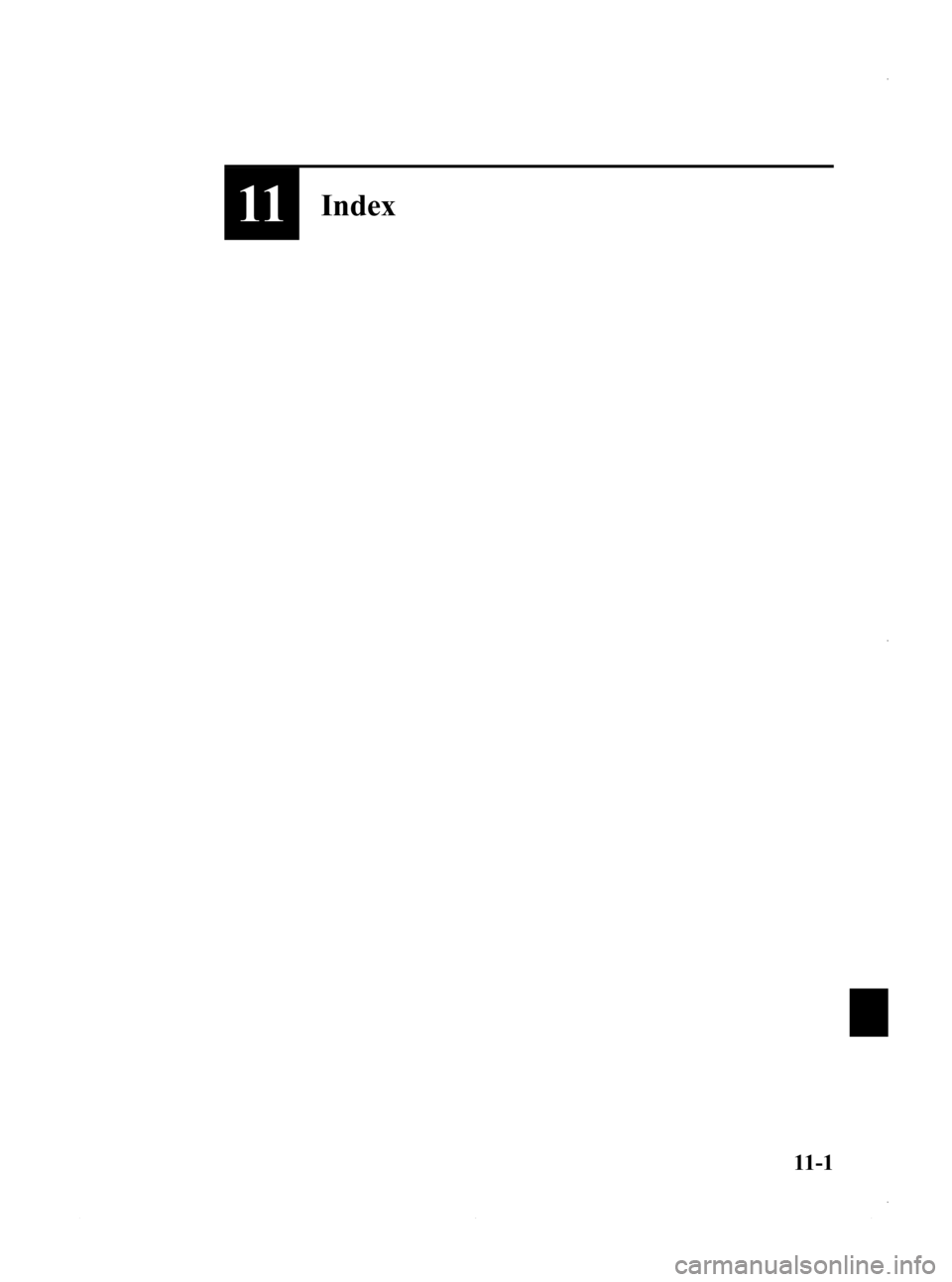 MAZDA MODEL 3 4-DOOR 2013  Owners Manual Black plate (603,1)
11Index
11-1
Mazda3_8CV6-EA-12H_Edition3 Page603
Thursday, February 28 2013 11:31 AM
Form No.8CV6-EA-12H 