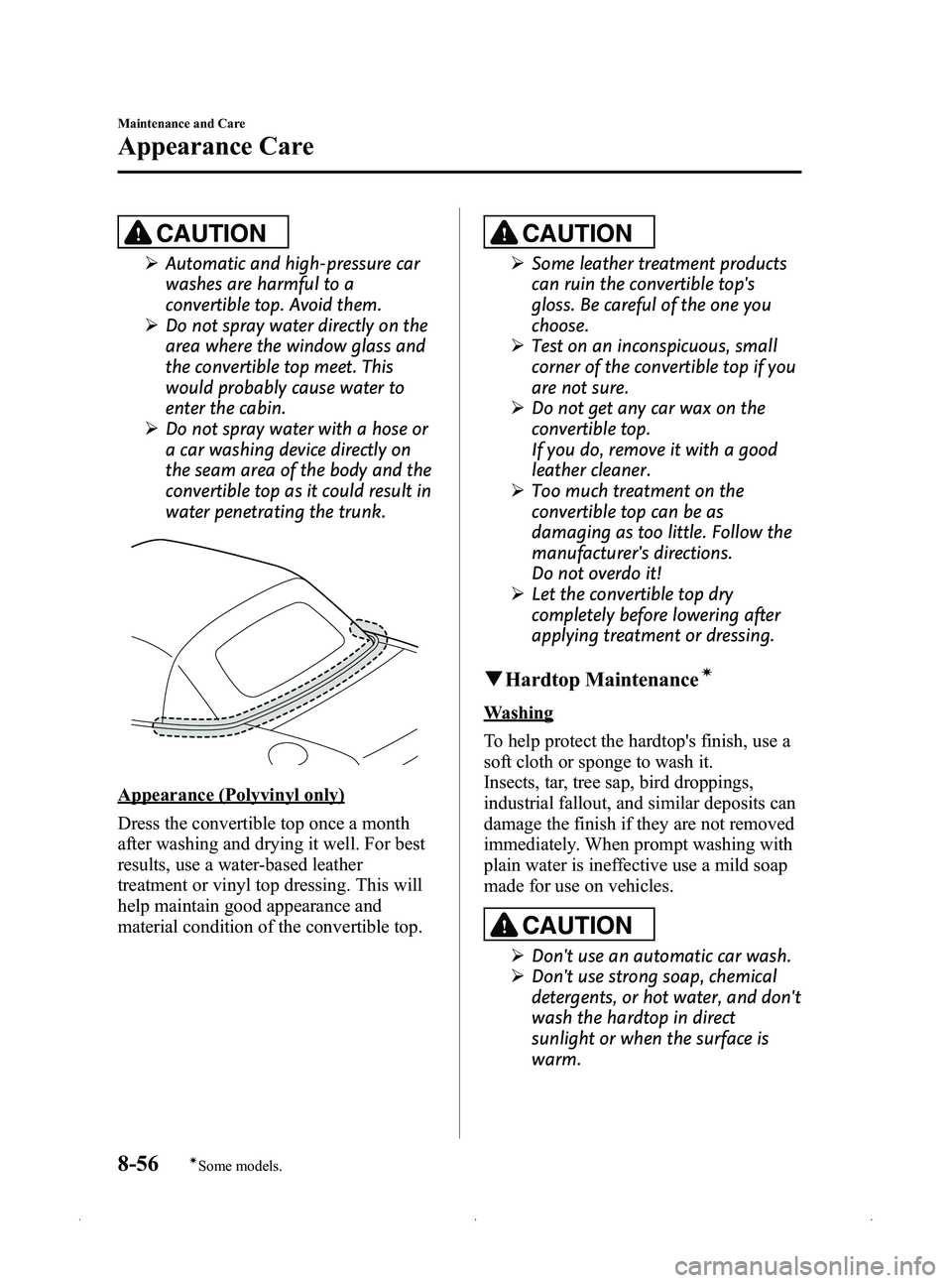 MAZDA MODEL MX-5 MIATA PRHT 2012 Owners Manual Black plate (392,1)
CAUTION
ØAutomatic and high-pressure car
washes are harmful to a
convertible top. Avoid them.
Ø Do not spray water directly on the
area where the window glass and
the convertible MAZDA MODEL MX-5 MIATA PRHT 2012 Owners Manual Black plate (392,1)
CAUTION
ØAutomatic and high-pressure car
washes are harmful to a
convertible top. Avoid them.
Ø Do not spray water directly on the
area where the window glass and
the convertible