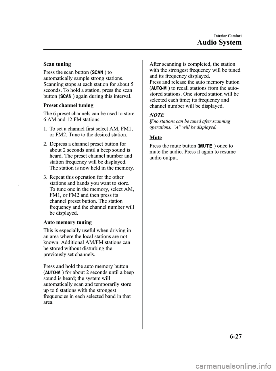 MAZDA MODEL 5 2012  Owners Manual Black plate (213,1)
Scan tuning
Press the scan button (
)to
automatically sample strong stations.
Scanning stops at each station for about 5
seconds. To hold a station, press the scan
button (
) again