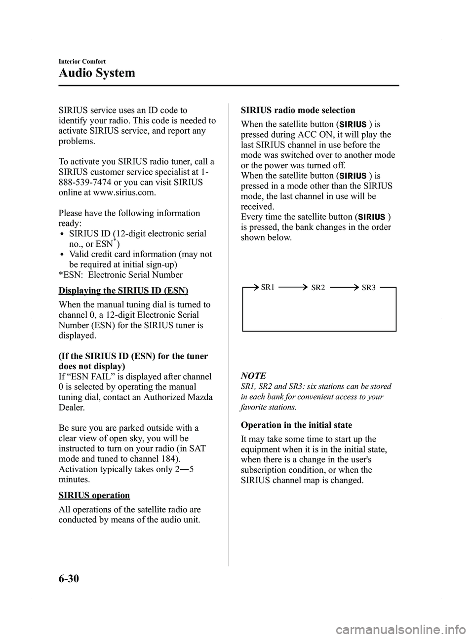MAZDA MODEL 5 2012  Owners Manual Black plate (216,1)
SIRIUS service uses an ID code to
identify your radio. This code is needed to
activate SIRIUS service, and report any
problems.
To activate you SIRIUS radio tuner, call a
SIRIUS cu