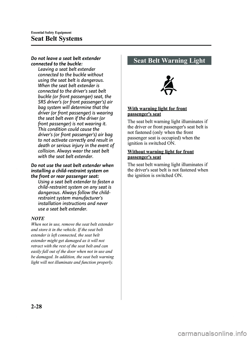MAZDA MODEL 5 2012 Owners Manual Black plate (40,1)
Do not leave a seat belt extender
connected to the buckle:Leaving a seat belt extender
connected to the buckle without
using the seat belt is dangerous.
When the seat belt extender MAZDA MODEL 5 2012 Owners Manual Black plate (40,1)
Do not leave a seat belt extender
connected to the buckle:Leaving a seat belt extender
connected to the buckle without
using the seat belt is dangerous.
When the seat belt extender