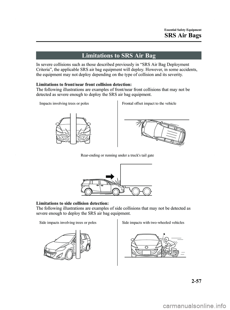 MAZDA MODEL 5 2012 Owners Manual Black plate (69,1)
Limitations to SRS Air Bag
In severe collisions such as those described previously in“SRS Air Bag Deployment
Criteria ”, the applicable SRS air bag equipment will deploy. Howeve MAZDA MODEL 5 2012 Owners Manual Black plate (69,1)
Limitations to SRS Air Bag
In severe collisions such as those described previously in“SRS Air Bag Deployment
Criteria ”, the applicable SRS air bag equipment will deploy. Howeve