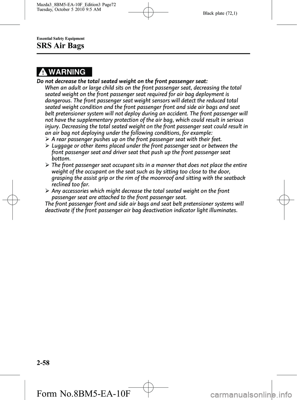 MAZDA MODEL 3 5-DOOR 2011  Owners Manual Black plate (72,1)
WARNING
Do not decrease the total seated weight on the front passenger seat:When an adult or large child sits on the front passenger seat, decreasing the total
seated weight on the 
