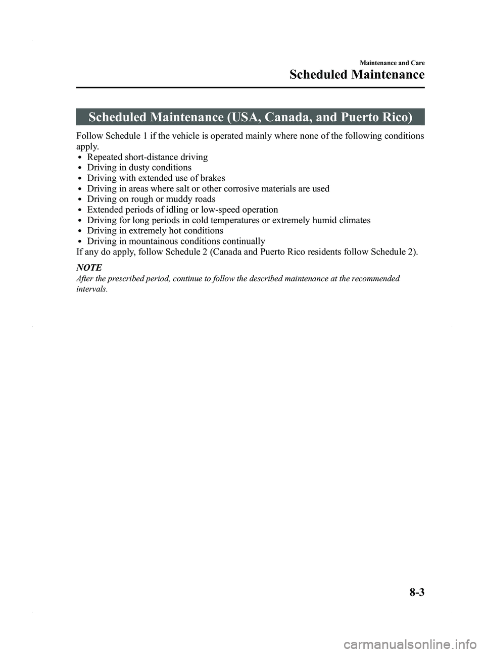 MAZDA MODEL MX-5 MIATA PRHT 2011  Owners Manual Black plate (337,1)
Scheduled Maintenance (USA, Canada, and Puerto Rico)
Follow Schedule 1 if the vehicle is operated mainly where none of the following conditions
apply.
lRepeated short-distance driv