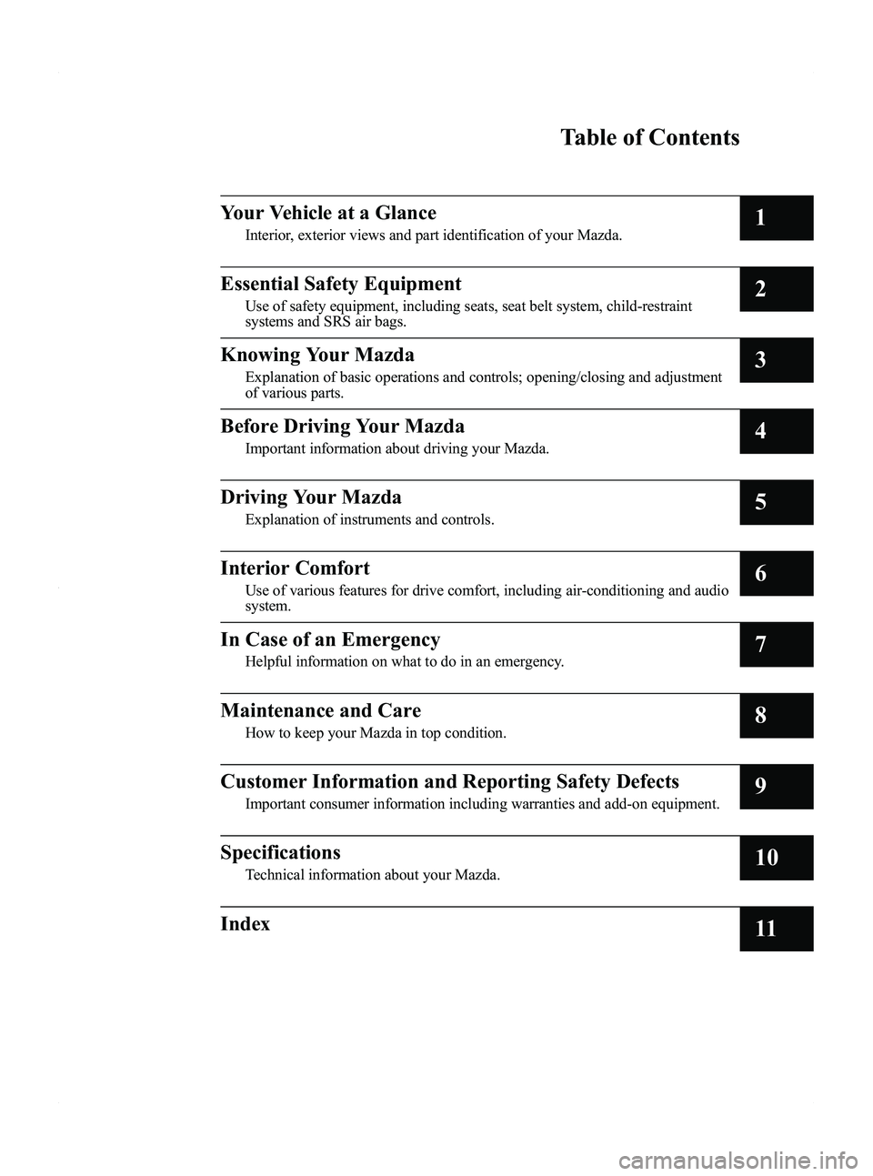 MAZDA MODEL MX-5 MIATA 2011 Owners Manual Black plate (5,1)
MX-5_8BR3-EA-10F_Edition3 Page5
Wednesday, March 2 2011 5:25 PM
Form No.8BR3-EA-10F
Table of Contents
Your Vehicle at a Glance
Interior, exterior views and part identification of you MAZDA MODEL MX-5 MIATA 2011 Owners Manual Black plate (5,1)
MX-5_8BR3-EA-10F_Edition3 Page5
Wednesday, March 2 2011 5:25 PM
Form No.8BR3-EA-10F
Table of Contents
Your Vehicle at a Glance
Interior, exterior views and part identification of you