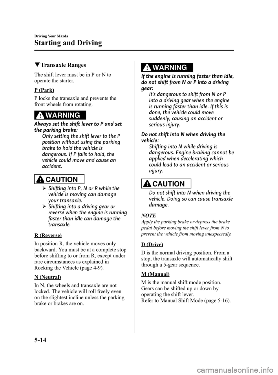MAZDA MODEL 3 5-DOOR 2010  Owners Manual Black plate (174,1)
qTransaxle Ranges
The shift lever must be in P or N to
operate the starter.
P (Park)
P locks the transaxle and prevents the
front wheels from rotating.
WARNING
Always set the shift