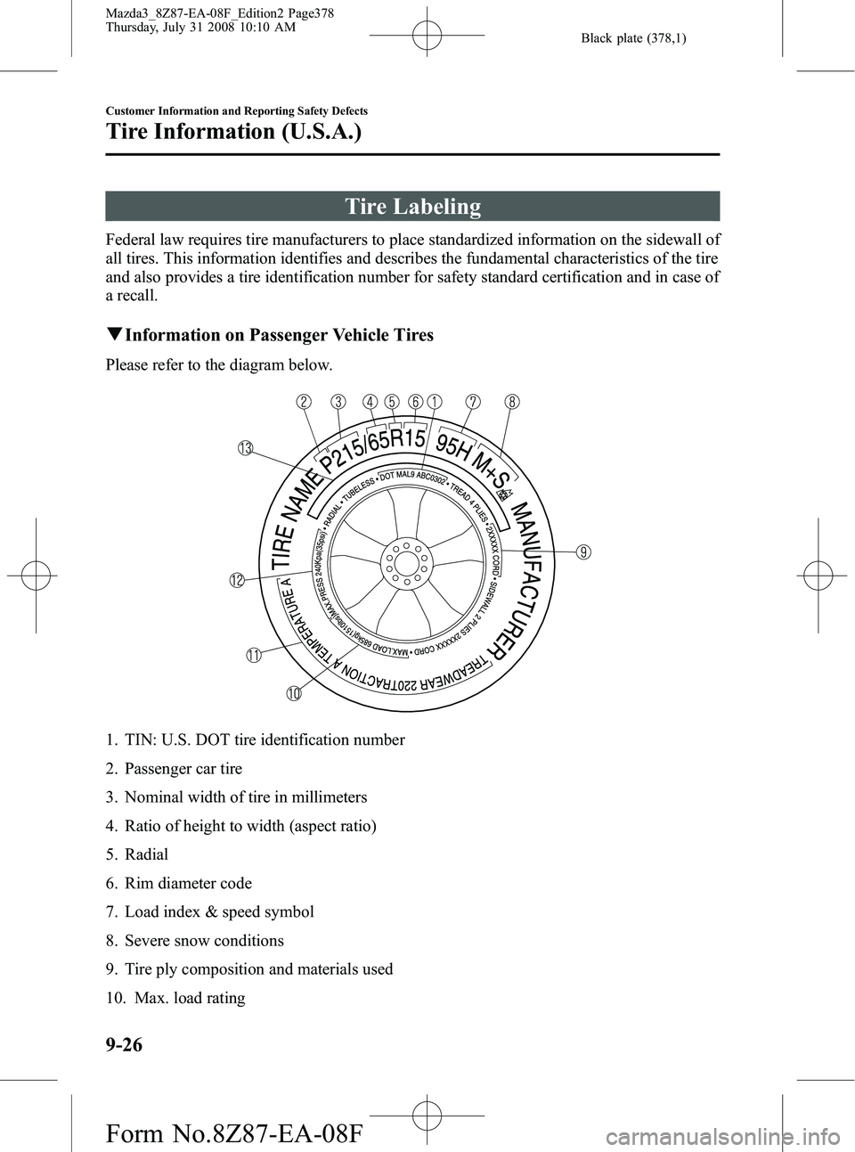 MAZDA MODEL 3 5-DOOR 2009  Owners Manual Black plate (378,1)
Tire Labeling
Federal law requires tire manufacturers to place standardized information on the sidewall of
all tires. This information identifies and describes the fundamental char