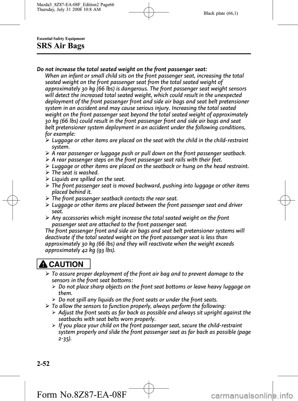 MAZDA MODEL 3 4-DOOR 2009  Owners Manual Black plate (66,1)
Do not increase the total seated weight on the front passenger seat:When an infant or small child sits on the front passenger seat, increasing the total
seated weight on the front p