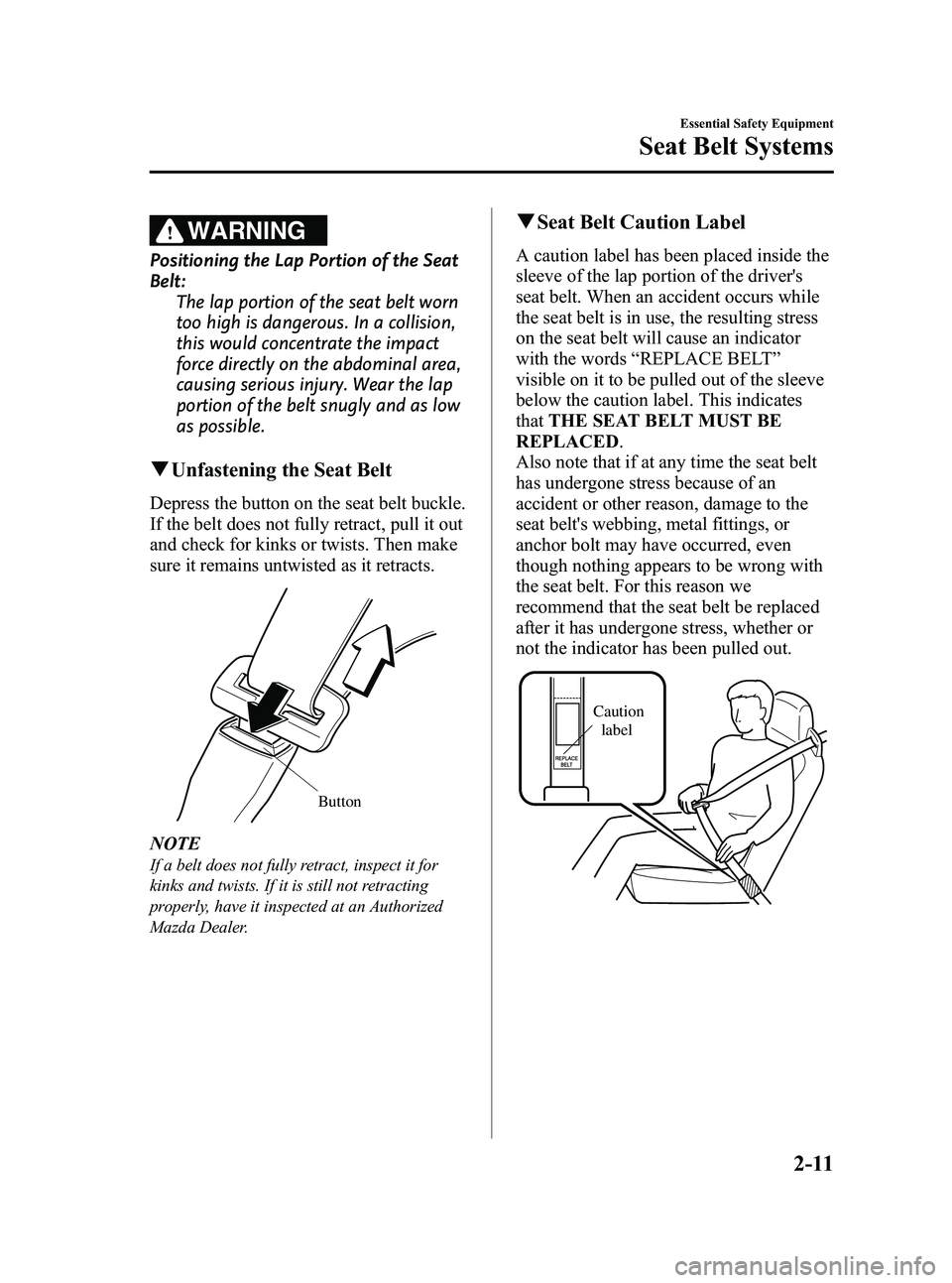 MAZDA MODEL MX-5 MIATA POWER RETRACTABLE HARDTOP 2009  Owners Manual Black plate (23,1)
WARNING
Positioning the Lap Portion of the Seat
Belt:The lap portion of the seat belt worn
too high is dangerous. In a collision,
this would concentrate the impact
force directly on