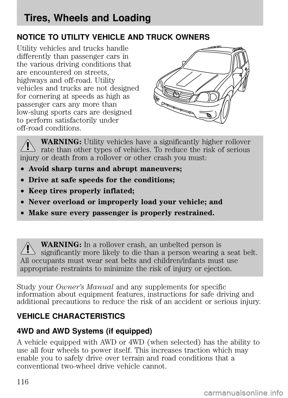 MAZDA MODEL B4000 CAB PLUS 4 TRUCK 2009  Owners Manual NOTICE TO UTILITY VEHICLE AND TRUCK OWNERS
Utility vehicles and trucks handle
differently than passenger cars in
the various driving conditions that
are encountered on streets,
highways and off-road. 