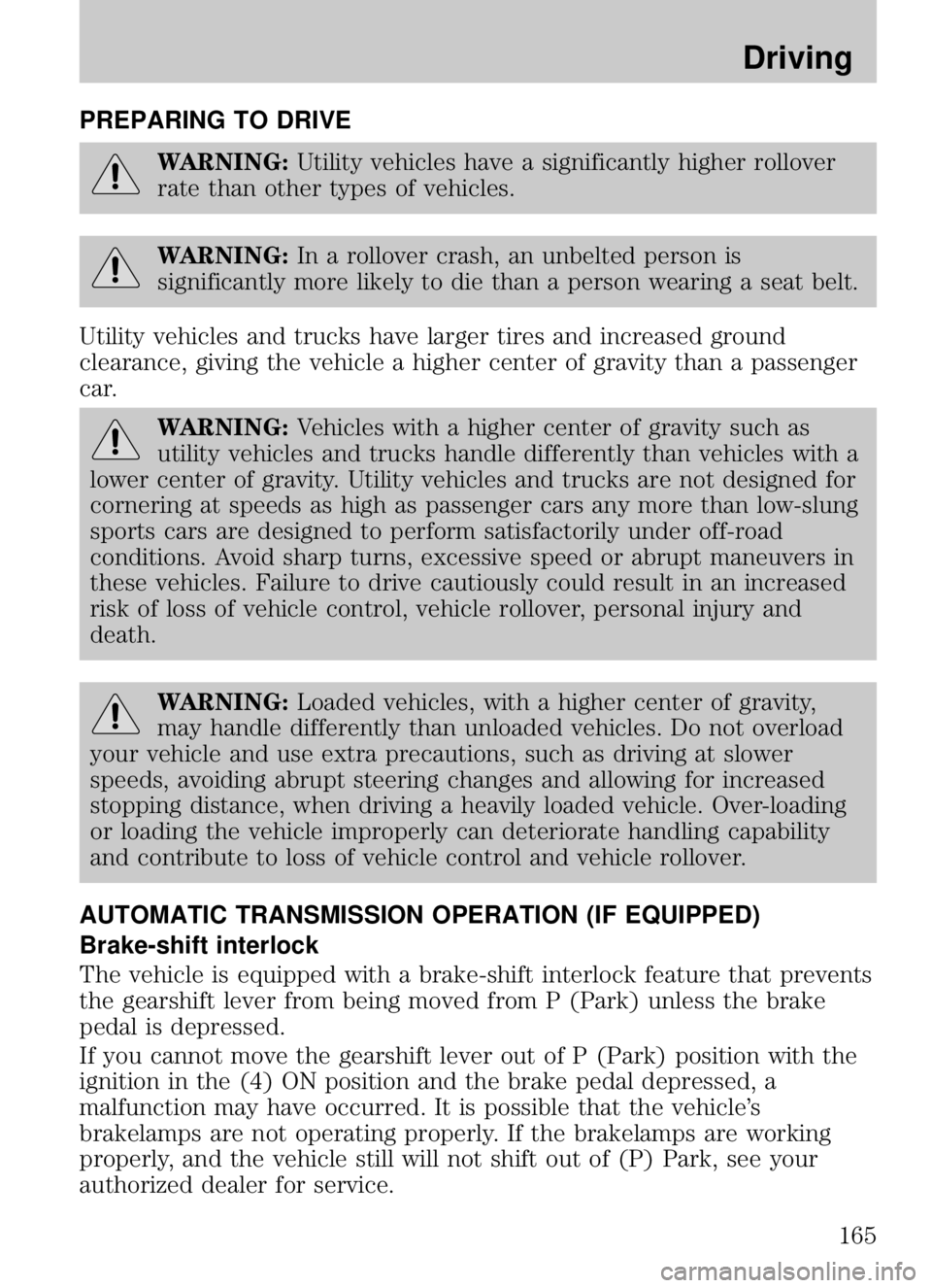 MAZDA MODEL B4000 CAB PLUS 4 TRUCK 2009  Owners Manual PREPARING TO DRIVE
WARNING:Utility vehicles have a significantly higher rollover
rate than other types of vehicles.
WARNING: In a rollover crash, an unbelted person is
significantly more likely to die
