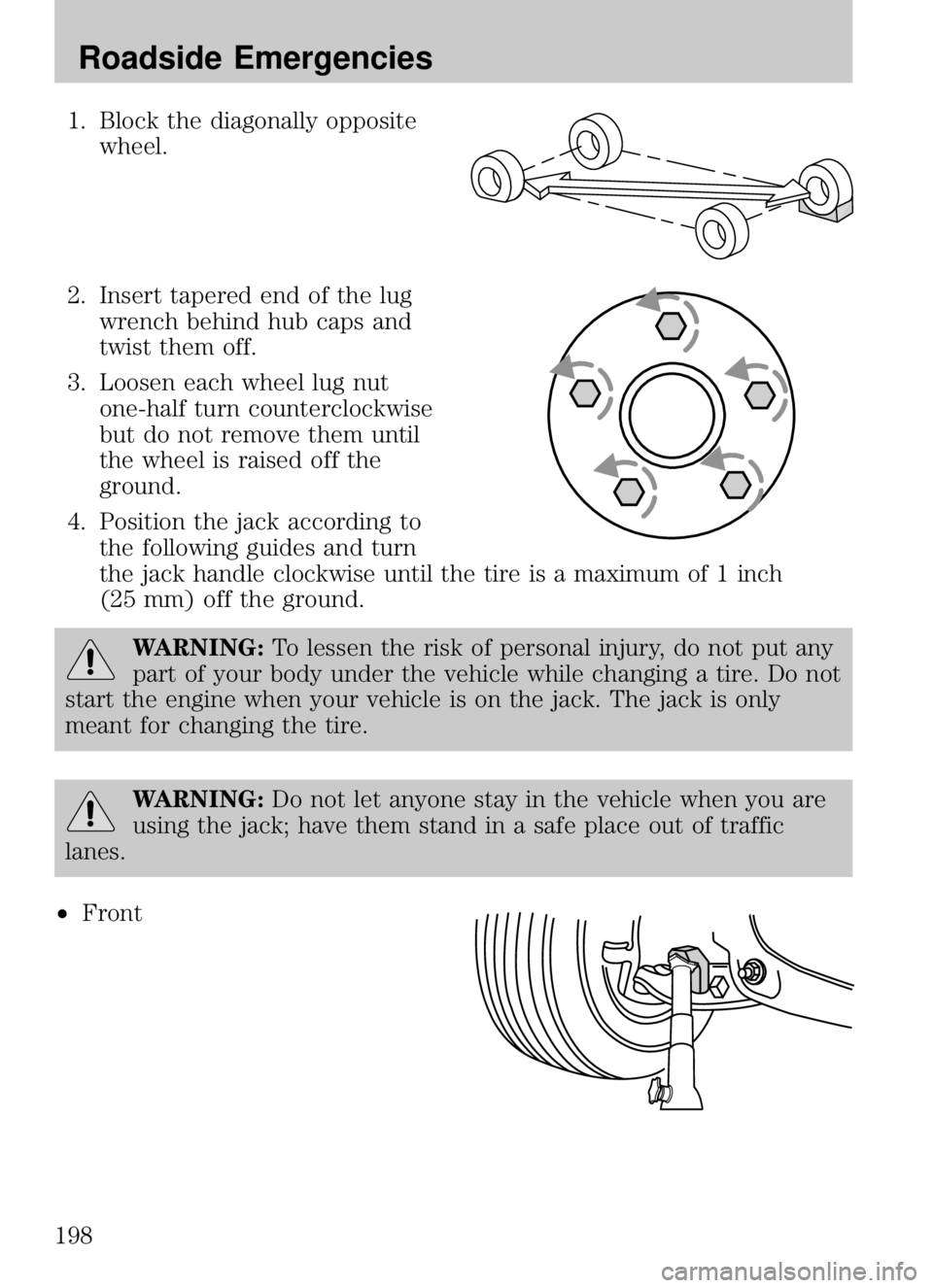 MAZDA MODEL B4000 CAB PLUS 4 TRUCK 2009  Owners Manual 1. Block the diagonally oppositewheel.
2. Insert tapered end of the lug wrench behind hub caps and
twist them off.
3. Loosen each wheel lug nut one-half turn counterclockwise
but do not remove them un