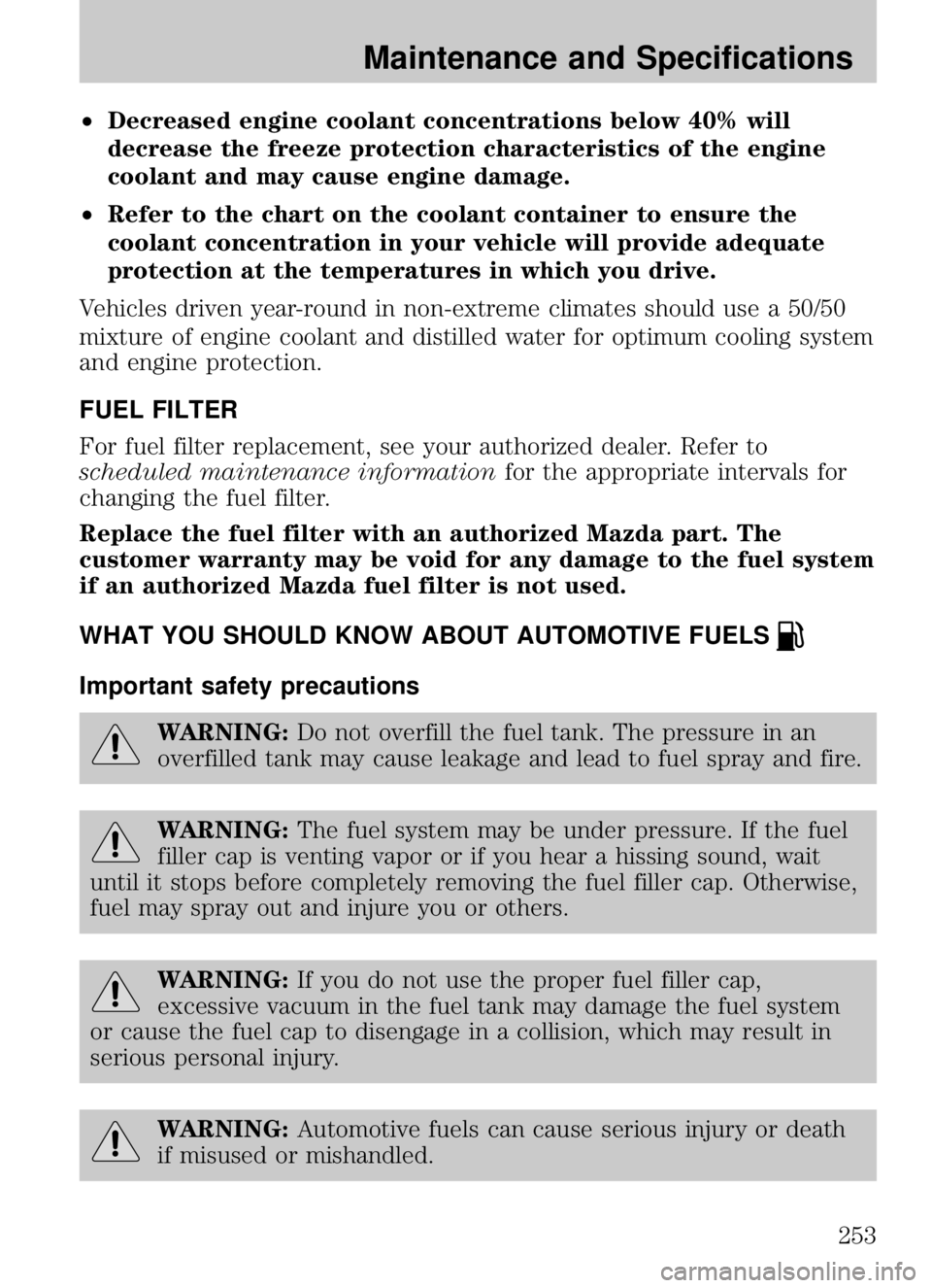 MAZDA MODEL B4000 CAB PLUS 4 TRUCK 2009 Owners Manual •Decreased engine coolant concentrations below 40% will
decrease the freeze protection characteristics of the engine
coolant and may cause engine damage.
• Refer to the chart on the coolant contai MAZDA MODEL B4000 CAB PLUS 4 TRUCK 2009 Owners Manual •Decreased engine coolant concentrations below 40% will
decrease the freeze protection characteristics of the engine
coolant and may cause engine damage.
• Refer to the chart on the coolant contai