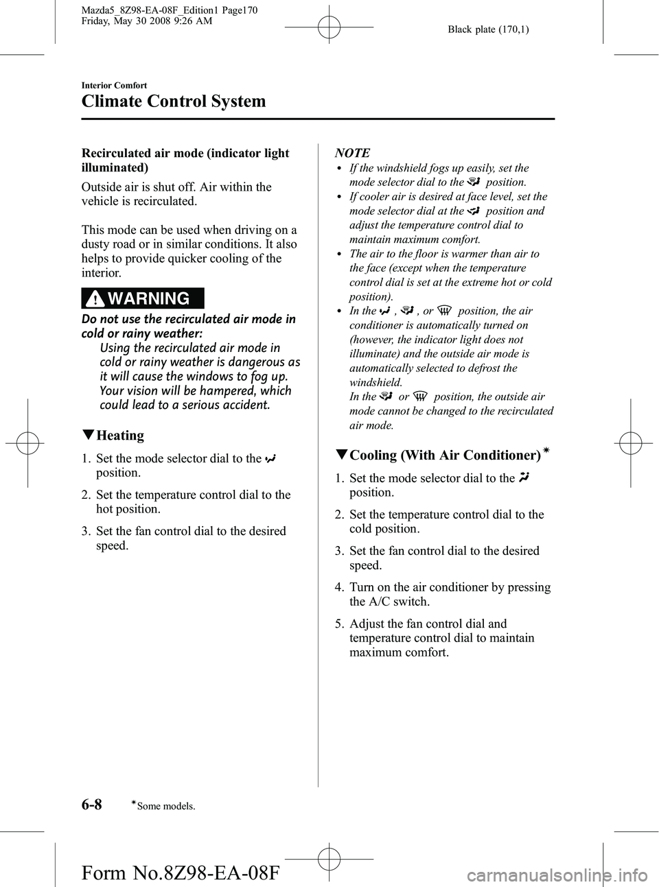 MAZDA MODEL 5 2009 Owners Manual Black plate (170,1)
Recirculated air mode (indicator light
illuminated)
Outside air is shut off. Air within the
vehicle is recirculated.
This mode can be used when driving on a
dusty road or in simila MAZDA MODEL 5 2009 Owners Manual Black plate (170,1)
Recirculated air mode (indicator light
illuminated)
Outside air is shut off. Air within the
vehicle is recirculated.
This mode can be used when driving on a
dusty road or in simila