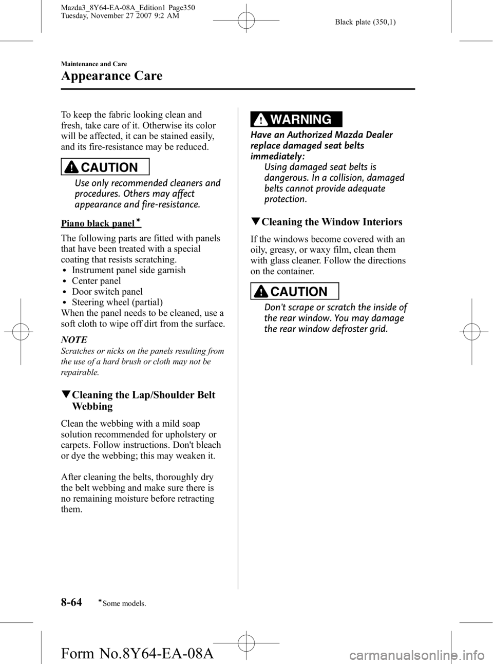MAZDA MODEL 3 4-DOOR 2008 Owners Manual Black plate (350,1)
To keep the fabric looking clean and
fresh, take care of it. Otherwise its color
will be affected, it can be stained easily,
and its fire-resistance may be reduced.
CAUTION
Use onl MAZDA MODEL 3 4-DOOR 2008 Owners Manual Black plate (350,1)
To keep the fabric looking clean and
fresh, take care of it. Otherwise its color
will be affected, it can be stained easily,
and its fire-resistance may be reduced.
CAUTION
Use onl