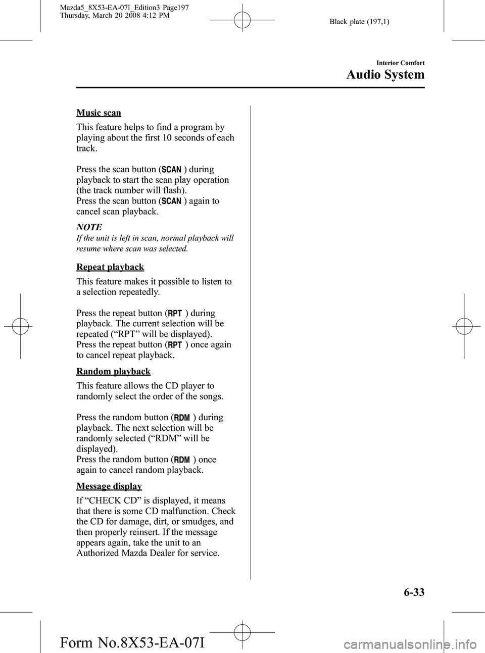 MAZDA MODEL 5 2008 Owners Manual Black plate (197,1)
Music scan
This feature helps to find a program by
playing about the first 10 seconds of each
track.
Press the scan button (
) during
playback to start the scan play operation
(the MAZDA MODEL 5 2008 Owners Manual Black plate (197,1)
Music scan
This feature helps to find a program by
playing about the first 10 seconds of each
track.
Press the scan button (
) during
playback to start the scan play operation
(the