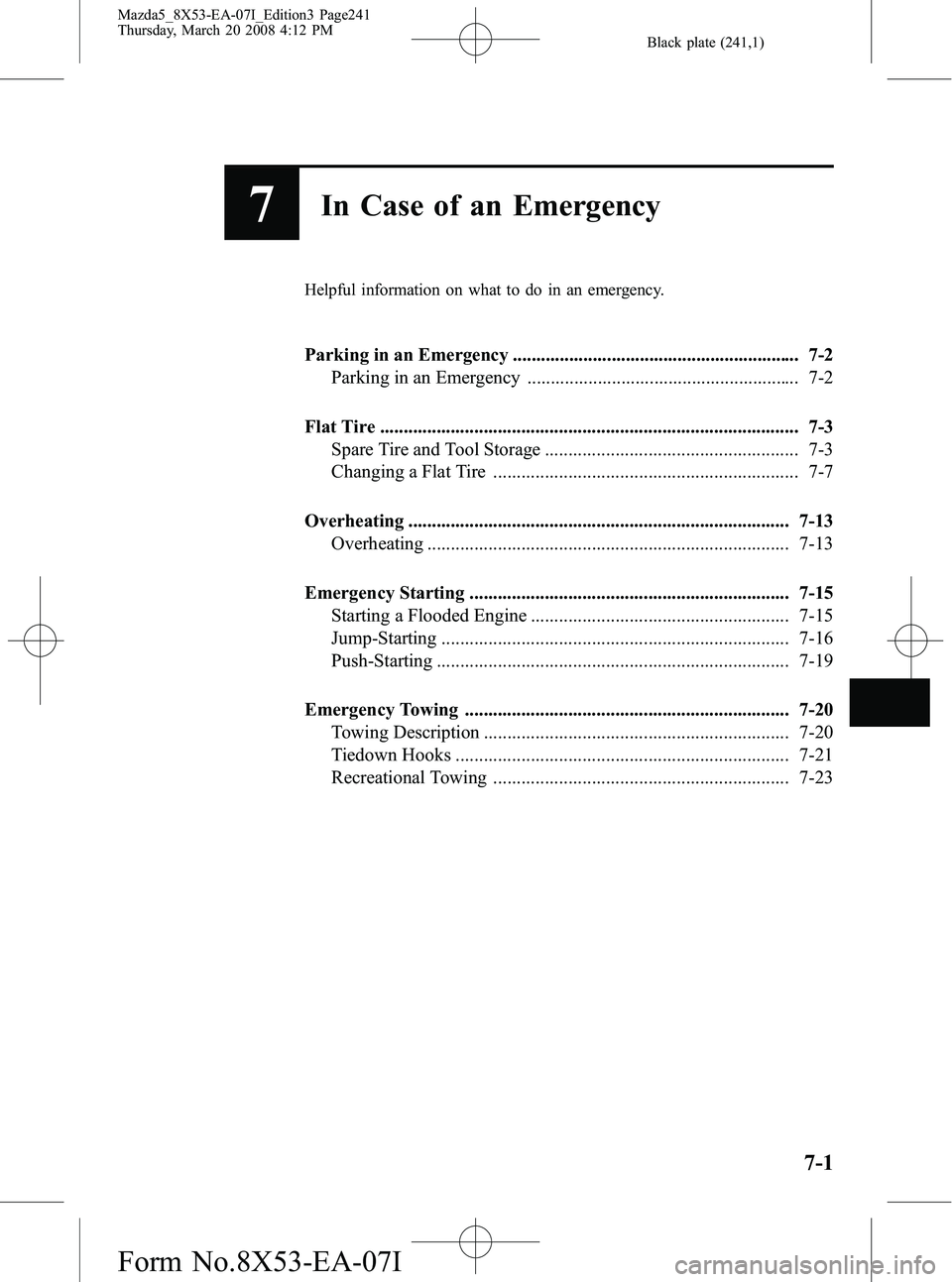 MAZDA MODEL 5 2008 Owners Manual Black plate (241,1)
7In Case of an Emergency
Helpful information on what to do in an emergency.
Parking in an Emergency ............................................................. 7-2Parking in an E MAZDA MODEL 5 2008 Owners Manual Black plate (241,1)
7In Case of an Emergency
Helpful information on what to do in an emergency.
Parking in an Emergency ............................................................. 7-2Parking in an E