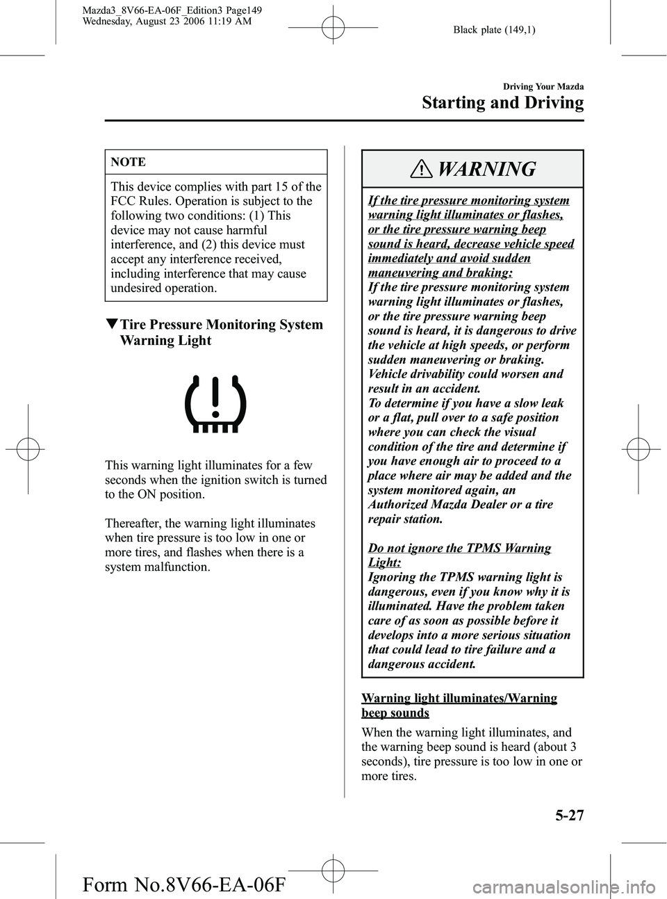 MAZDA MODEL 3 4-DOOR 2007  Owners Manual Black plate (149,1)
NOTE
This device complies with part 15 of the
FCC Rules. Operation is subject to the
following two conditions: (1) This
device may not cause harmful
interference, and (2) this devi
