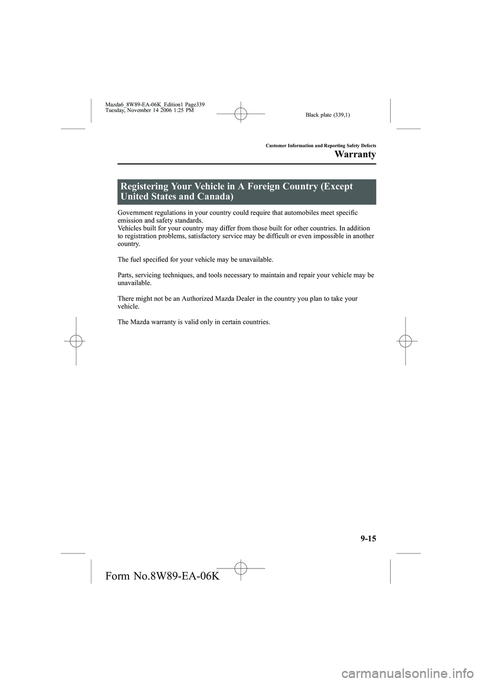 MAZDA MODEL 6 WAGON 2007  Owners Manual Black plate (339,1)
Registering Your Vehicle in A Foreign Country (Except
United States and Canada)
Government regulations in your country could require that automobiles meet specific
emission and saf