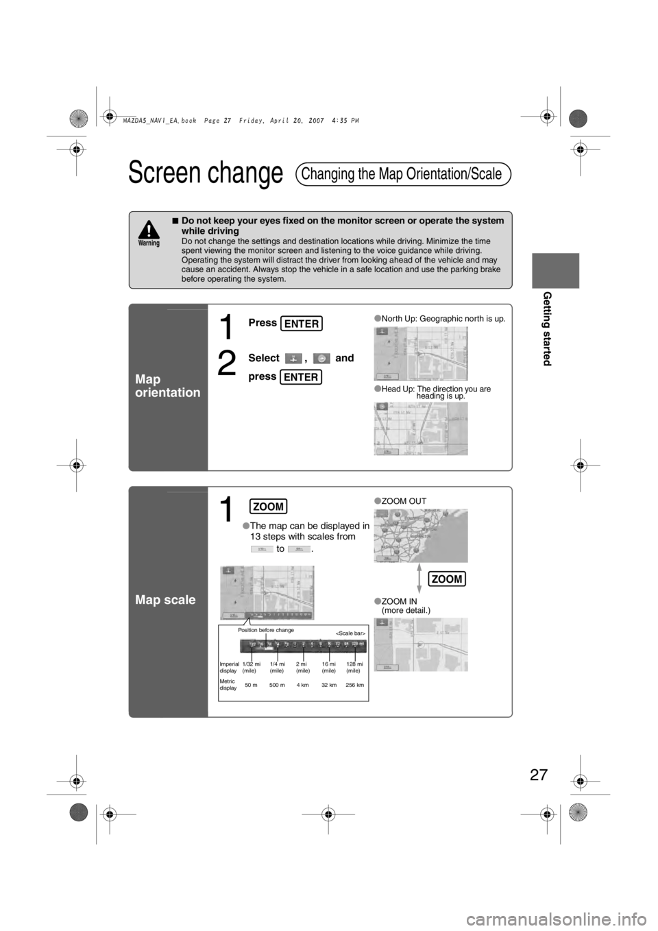 MAZDA MODEL 5 2007 Owners Manual 27
Getting started
Screen change
nDo not keep your eyes fixed on the monitor screen or operate the system
while driving
Do not change the settings and destination locations while driving. Minimize th MAZDA MODEL 5 2007 Owners Manual 27
Getting started
Screen change
nDo not keep your eyes fixed on the monitor screen or operate the system
while driving
Do not change the settings and destination locations while driving. Minimize th