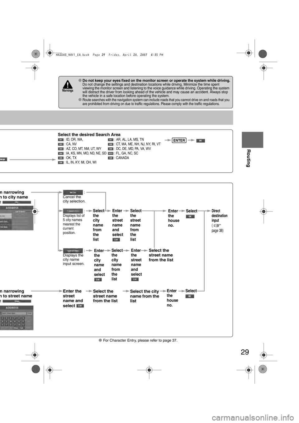 MAZDA MODEL 5 2007  Owners Manual 29
Before 
UseGetting
started
Routing
lFor Character Entry, please refer to page 37.
lDo not keep your eyes fixed on the monitor screen or operate the system while driving.Do not change the settings a