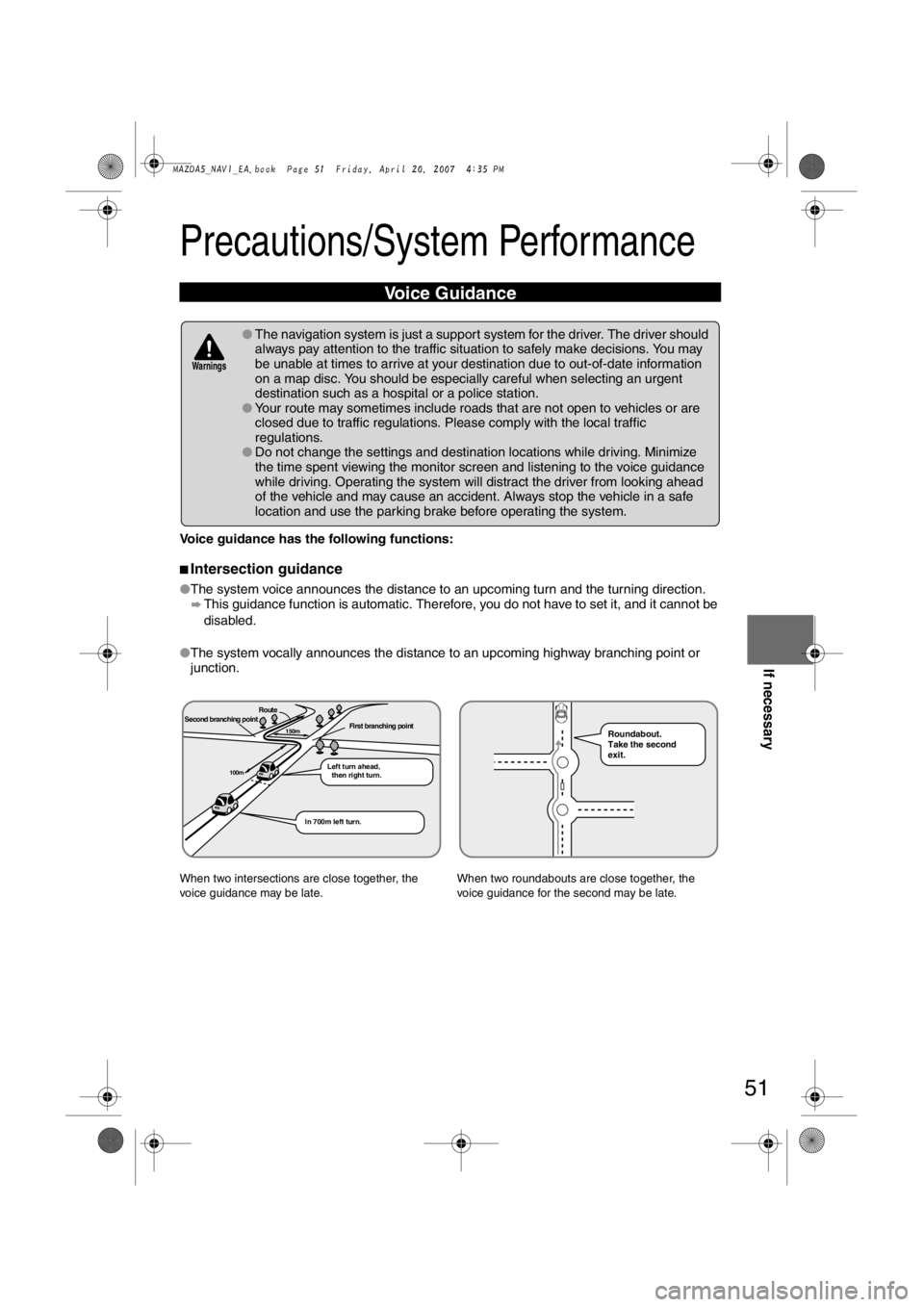 MAZDA MODEL 5 2007 Owners Manual 51
Before
UseGetting
started
RoutingAddress
BookVoice
Recognition
Navigation
Set Up
If necessary
Precautions/System Performance
Voice guidance has the following functions:
nIntersection guidance
l MAZDA MODEL 5 2007 Owners Manual 51
Before
UseGetting
started
RoutingAddress
BookVoice
Recognition
Navigation
Set Up
If necessary
Precautions/System Performance
Voice guidance has the following functions:
nIntersection guidance
l