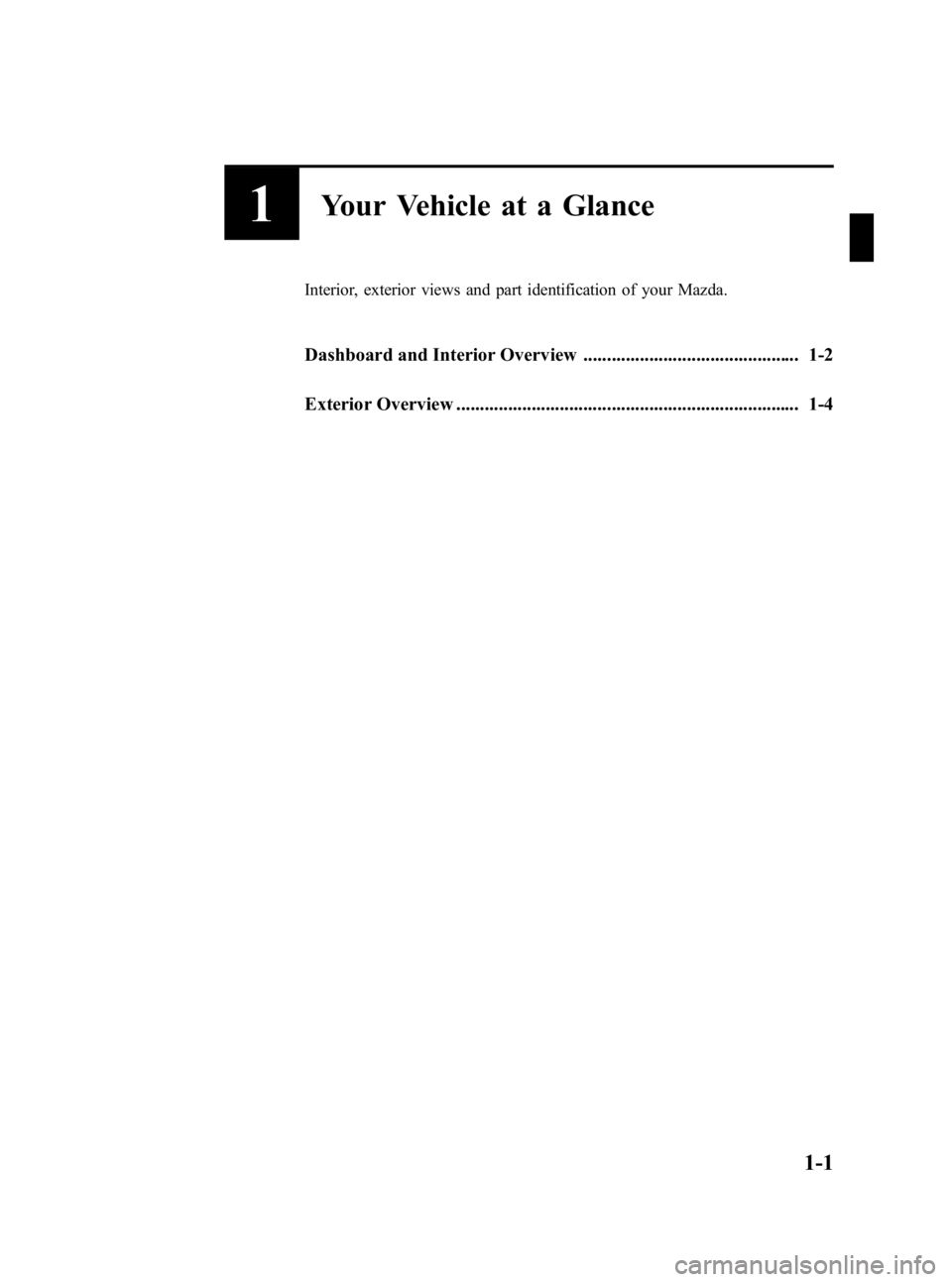 MAZDA MODEL 3 4-DOOR 2006  Owners Manual Black plate (7,1)
1Your Vehicle at a Glance
Interior, exterior views and part identification of your Mazda.
Dashboard and Interior Overview .............................................. 1-2
Exterior 