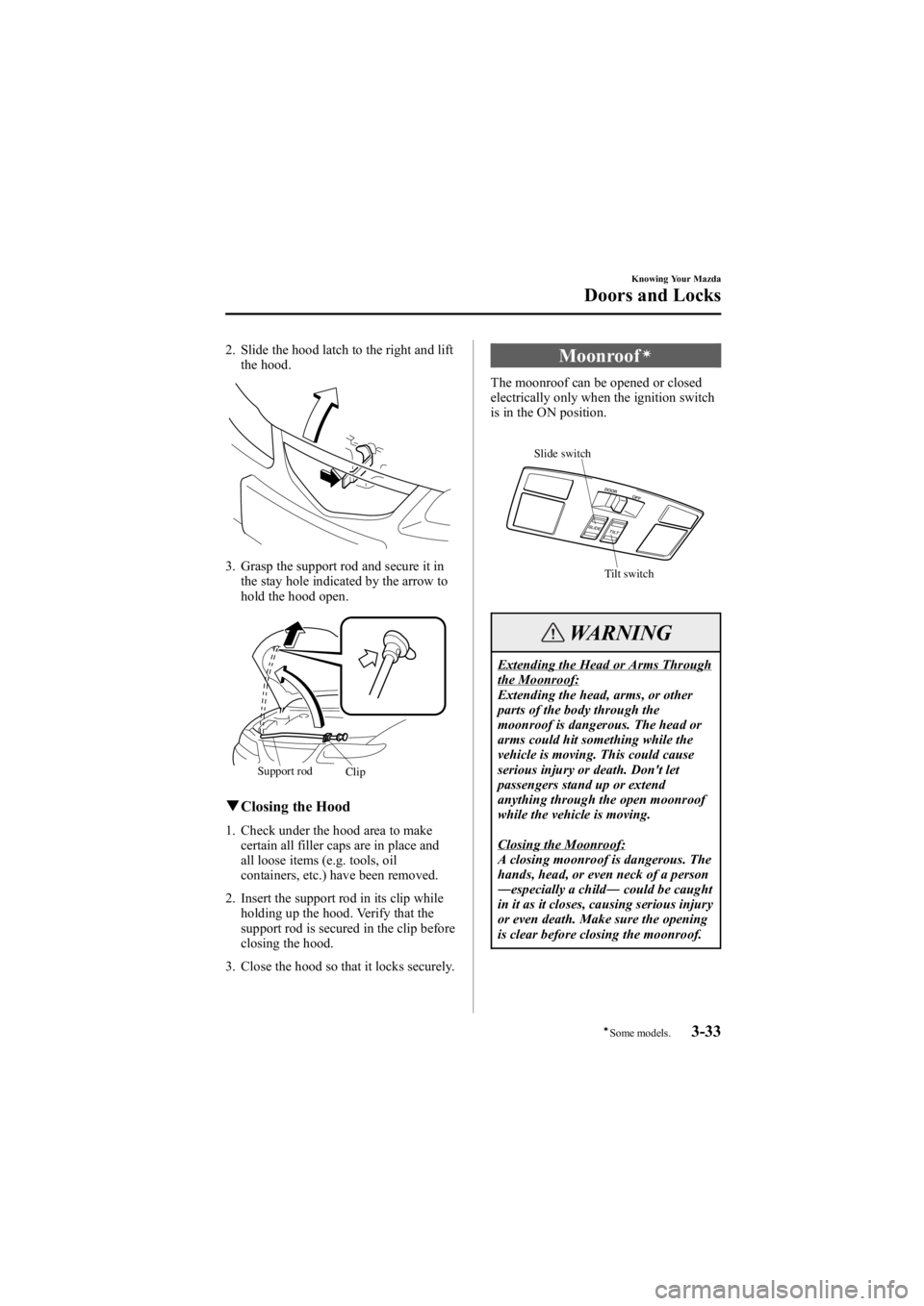 MAZDA MODEL 6 SPORT WAGON 2006 Owners Manual Black plate (111,1)
2. Slide the hood latch to the right and liftthe hood.
3. Grasp the support rod and secure it in
the stay hole indicated by the arrow to
hold the hood open.
Clip
Support rod
q
Clos MAZDA MODEL 6 SPORT WAGON 2006 Owners Manual Black plate (111,1)
2. Slide the hood latch to the right and liftthe hood.
3. Grasp the support rod and secure it in
the stay hole indicated by the arrow to
hold the hood open.
Clip
Support rod
q
Clos