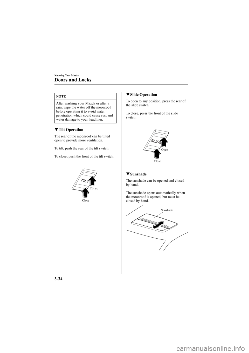 MAZDA MODEL 6 SPORT WAGON 2006  Owners Manual Black plate (112,1)
NOTE
After washing your Mazda or after a
rain, wipe the water off the moonroof
before operating it to avoid water
penetration which could cause rust and
water damage to your headli