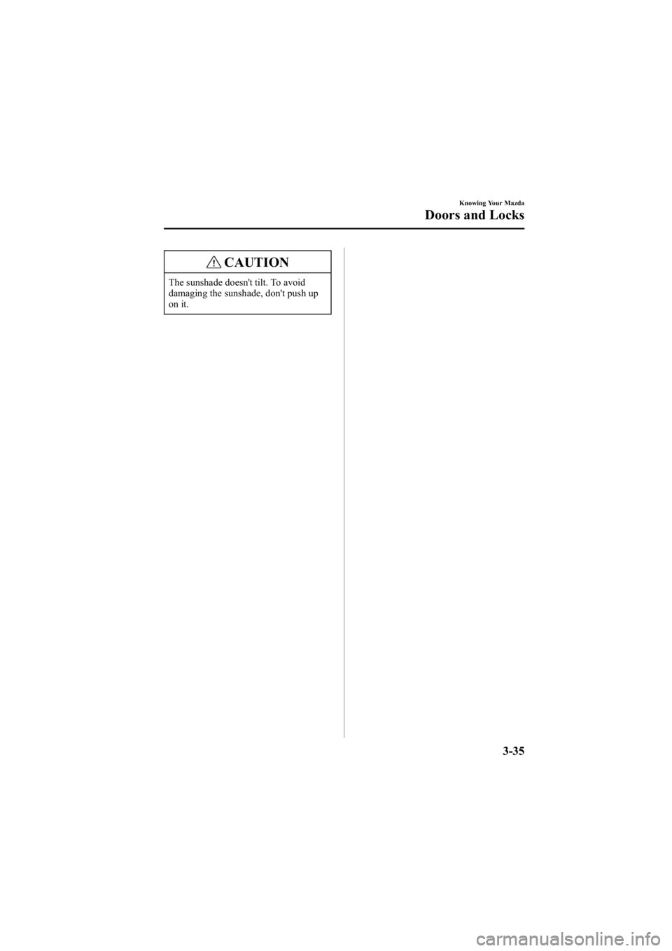 MAZDA MODEL 6 SPORT WAGON 2006  Owners Manual Black plate (113,1)
CAUTION
The sunshade doesn't tilt. To avoid
damaging the sunshade, don't push up
on it.
Knowing Your Mazda
Doors and Locks
3-35
Mazda6_8V40-EA-05L_Edition1 Page113
Monday, 