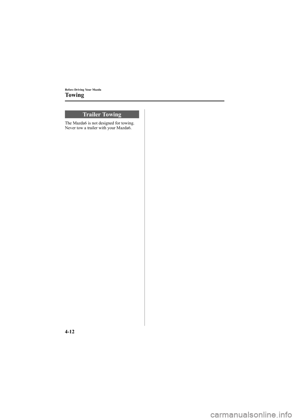 MAZDA MODEL 6 SPORT WAGON 2006  Owners Manual Black plate (134,1)
Trailer Towing
The Mazda6 is not designed for towing.
Never tow a trailer with your Mazda6.
4-12
Before Driving Your Mazda
Towing
Mazda6_8V40-EA-05L_Edition1 Page134
Monday, Novemb