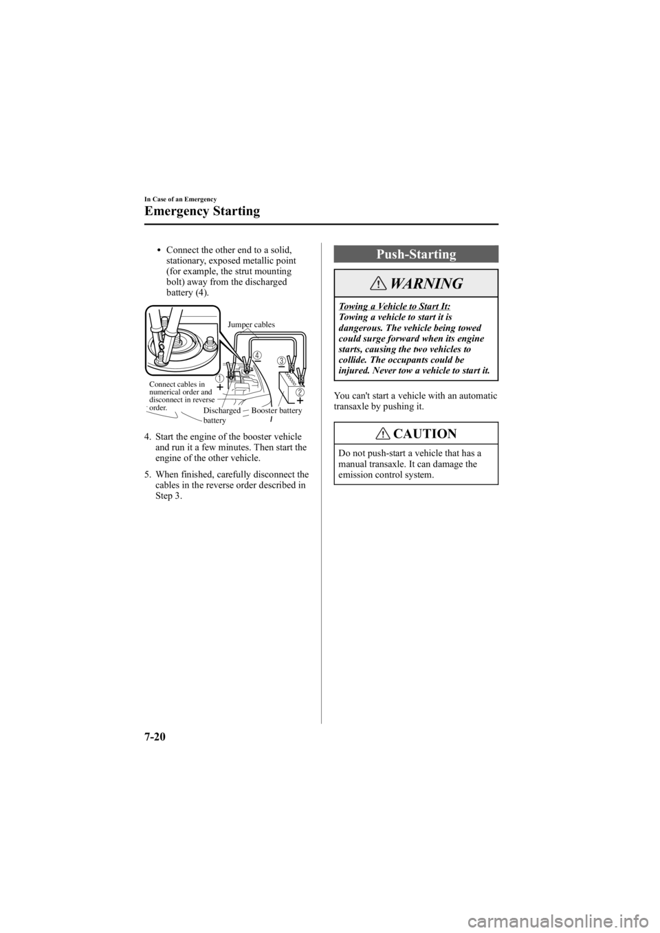 MAZDA MODEL 6 SPORT WAGON 2006 Owners Manual Black plate (264,1)
lConnect the other end to a solid,
stationary, exposed metallic point
(for example, the strut mounting
bolt) away from the discharged
battery (4).
Connect cables in
numerical orde MAZDA MODEL 6 SPORT WAGON 2006 Owners Manual Black plate (264,1)
lConnect the other end to a solid,
stationary, exposed metallic point
(for example, the strut mounting
bolt) away from the discharged
battery (4).
Connect cables in
numerical orde