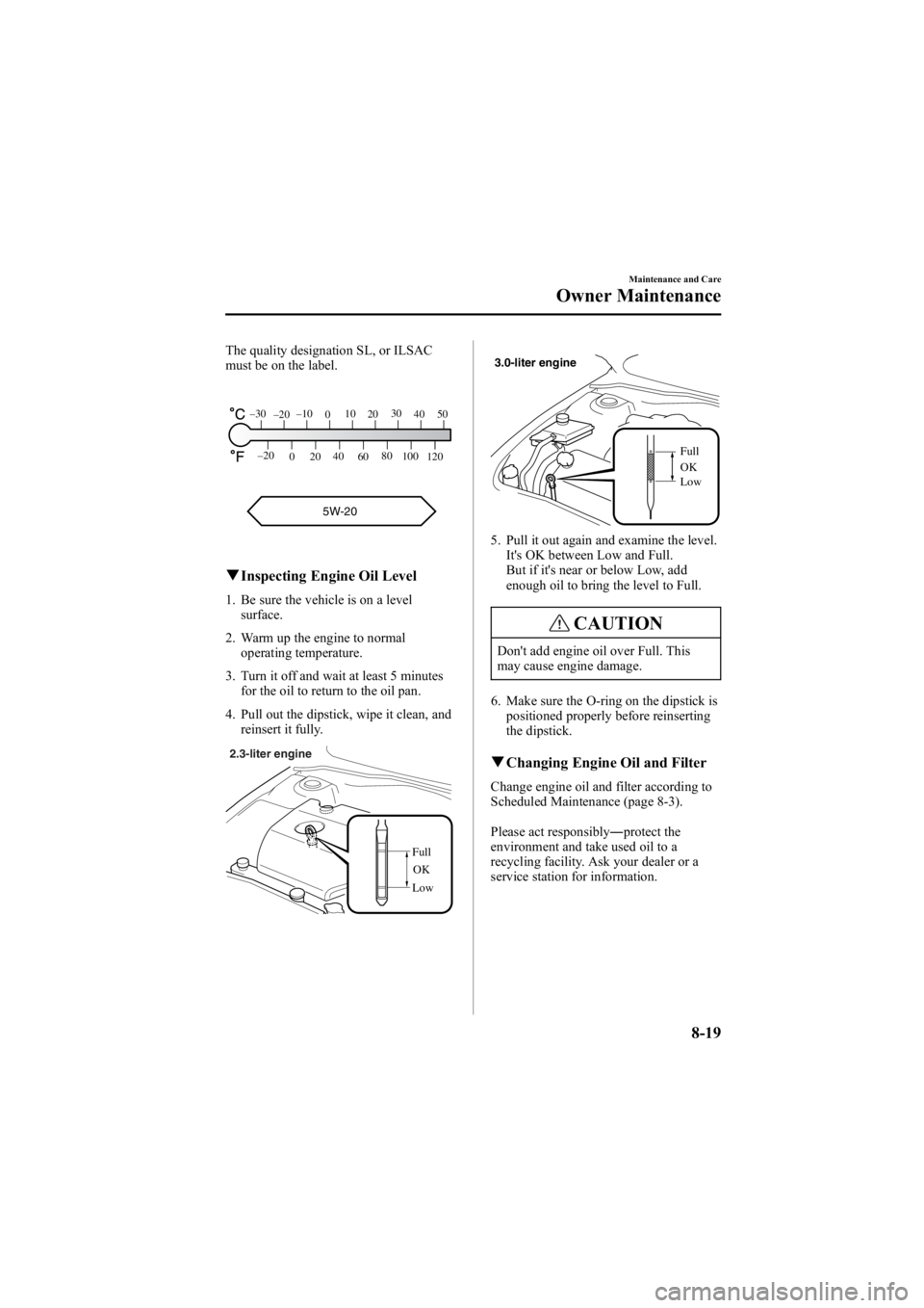 MAZDA MODEL 6 SPORT WAGON 2006 Owners Manual Black plate (285,1)
The quality designation SL, or ILSAC
must be on the label.
5W-20
120
100
80
60
40
20
0
–20
5040
30
20
10
0
–10
–20
–30
q
Inspecting Engine Oil Level
1. Be sure the vehicle MAZDA MODEL 6 SPORT WAGON 2006 Owners Manual Black plate (285,1)
The quality designation SL, or ILSAC
must be on the label.
5W-20
120
100
80
60
40
20
0
–20
5040
30
20
10
0
–10
–20
–30
q
Inspecting Engine Oil Level
1. Be sure the vehicle