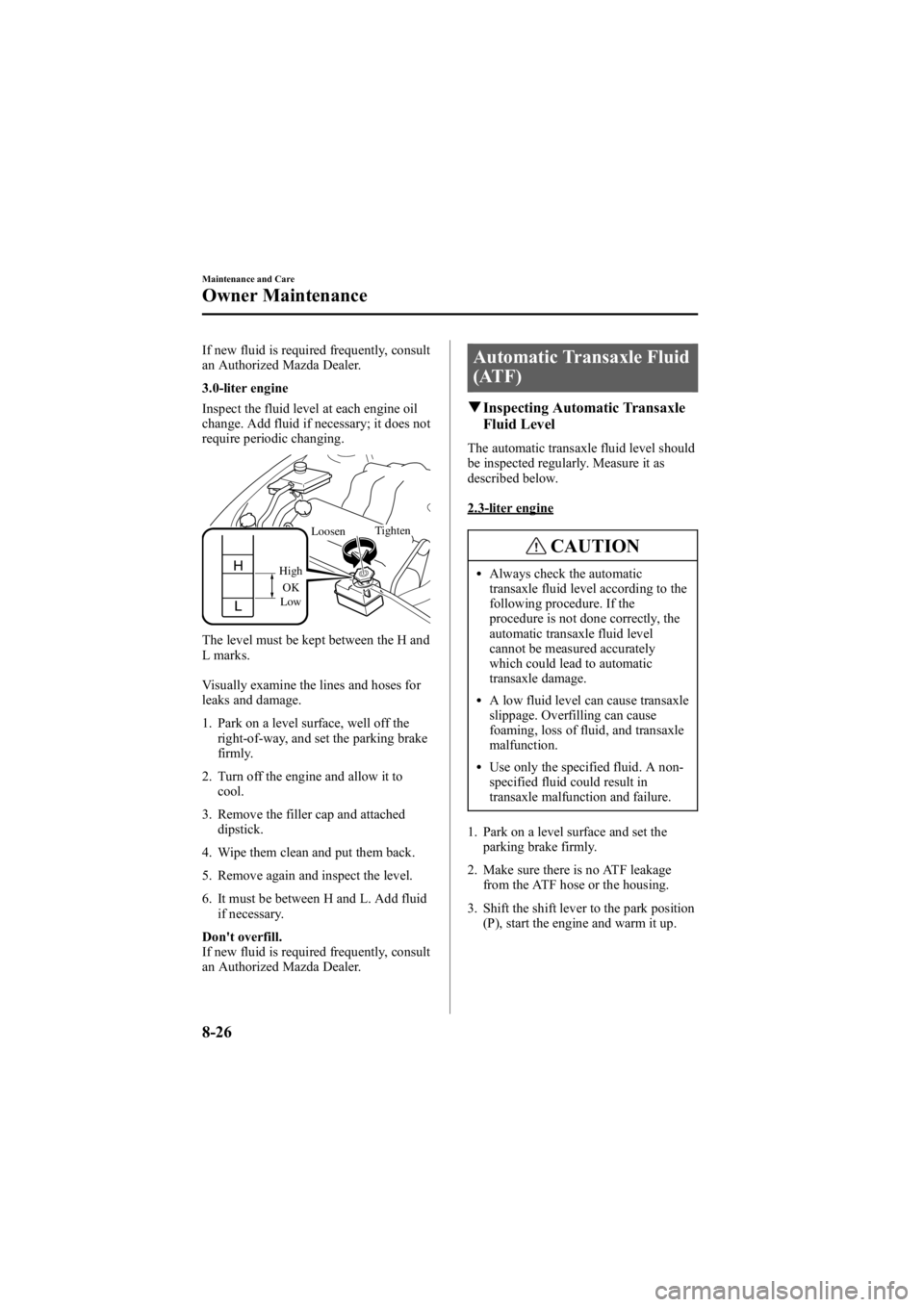 MAZDA MODEL 6 SPORT WAGON 2006 Owners Manual Black plate (292,1)
If new fluid is required frequently, consult
an Authorized Mazda Dealer.
3.0-liter engine
Inspect the fluid level at each engine oil
change. Add fluid if necessary; it does not
req MAZDA MODEL 6 SPORT WAGON 2006 Owners Manual Black plate (292,1)
If new fluid is required frequently, consult
an Authorized Mazda Dealer.
3.0-liter engine
Inspect the fluid level at each engine oil
change. Add fluid if necessary; it does not
req