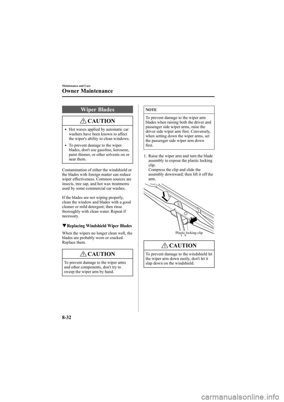 MAZDA MODEL 6 SPORT WAGON 2006 Owners Manual Black plate (298,1)
Wiper Blades
CAUTION
lHot waxes applied by automatic car
washers have been known to affect
the wiper's ability to clean windows.
lTo prevent damage to the wiper
blades, don' MAZDA MODEL 6 SPORT WAGON 2006 Owners Manual Black plate (298,1)
Wiper Blades
CAUTION
lHot waxes applied by automatic car
washers have been known to affect
the wiper's ability to clean windows.
lTo prevent damage to the wiper
blades, don'