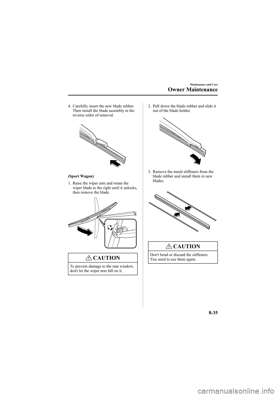 MAZDA MODEL 6 SPORT WAGON 2006  Owners Manual Black plate (301,1)
4. Carefully insert the new blade rubber.Then install the blade assembly in the
reverse order of removal.
(Sport Wagon)
1. Raise the wiper arm and rotate the
wiper blade to the rig