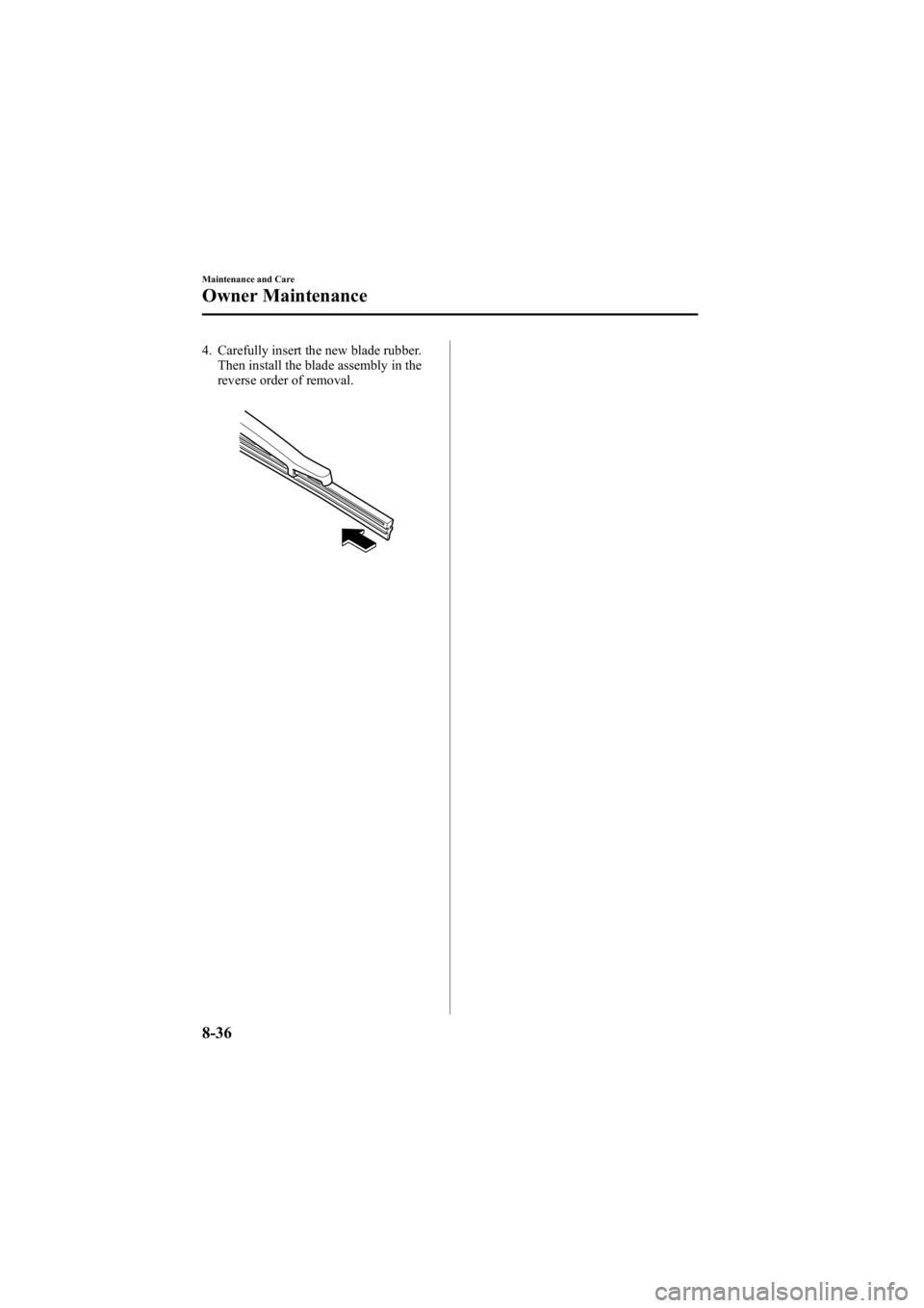 MAZDA MODEL 6 SPORT WAGON 2006  Owners Manual Black plate (302,1)
4. Carefully insert the new blade rubber.Then install the blade assembly in the
reverse order of removal.
8-36
Maintenance and Care
Owner Maintenance
Mazda6_8V40-EA-05L_Edition1 Pa