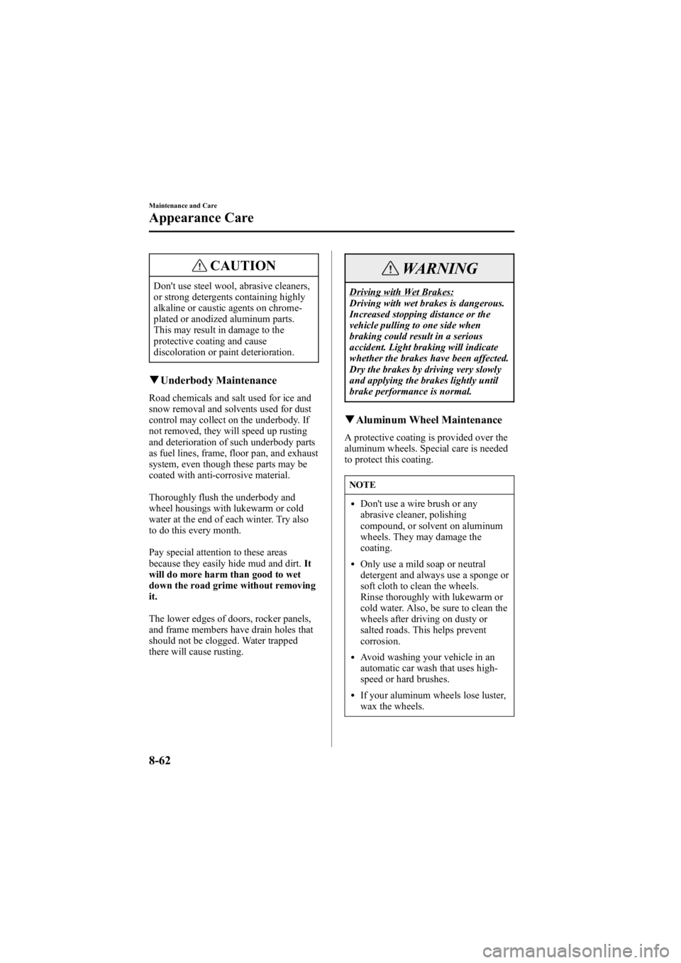 MAZDA MODEL 6 SPORT WAGON 2006 Owners Manual Black plate (328,1)
CAUTION
Don't use steel wool, abrasive cleaners,
or strong detergents containing highly
alkaline or caustic agents on chrome-
plated or anodized aluminum parts.
This may result MAZDA MODEL 6 SPORT WAGON 2006 Owners Manual Black plate (328,1)
CAUTION
Don't use steel wool, abrasive cleaners,
or strong detergents containing highly
alkaline or caustic agents on chrome-
plated or anodized aluminum parts.
This may result