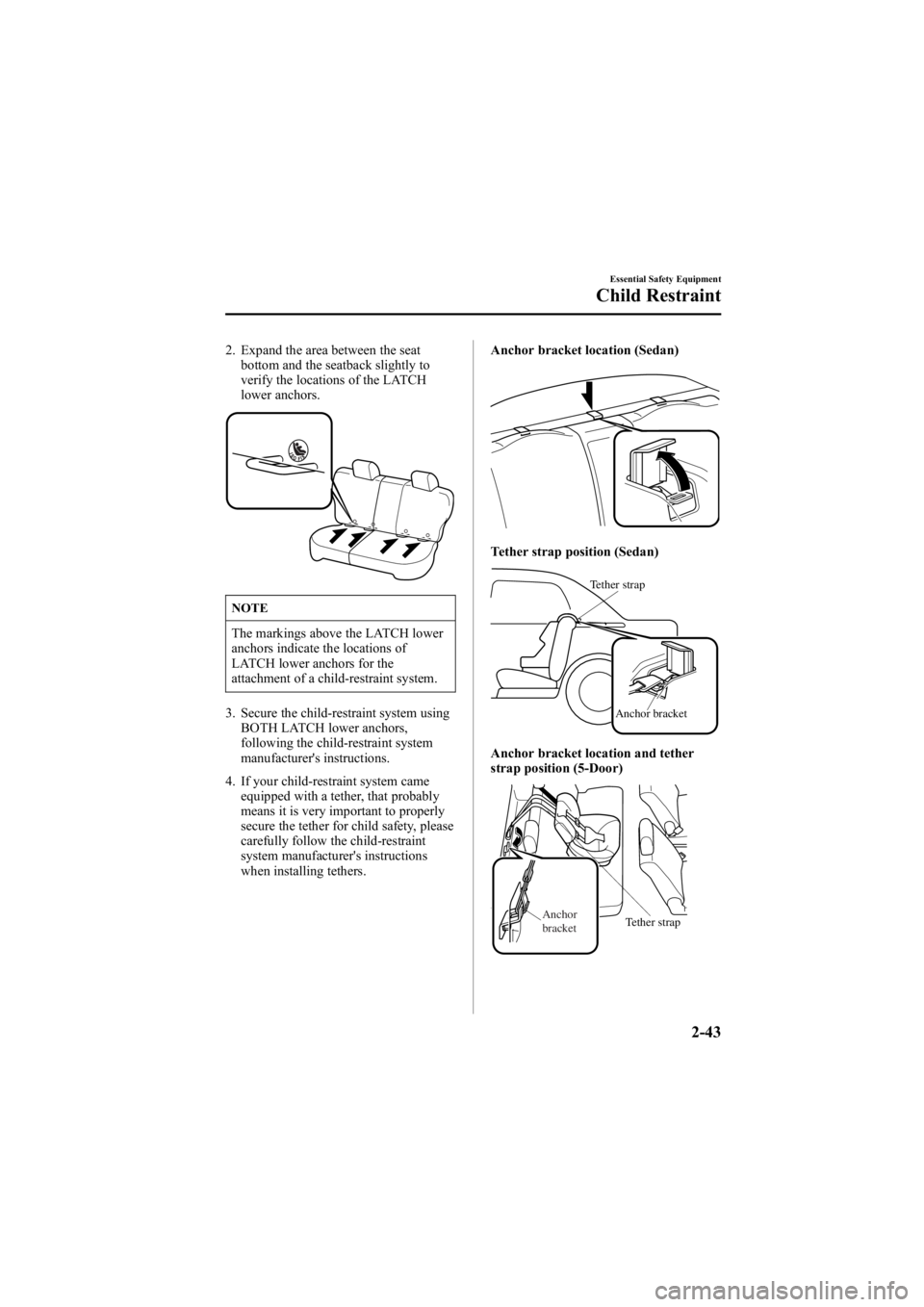 MAZDA MODEL 6 SPORT WAGON 2006  Owners Manual Black plate (57,1)
2. Expand the area between the seatbottom and the seatback slightly to
verify the locations of the LATCH
lower anchors.
NOTE
The markings above the LATCH lower
anchors indicate the 