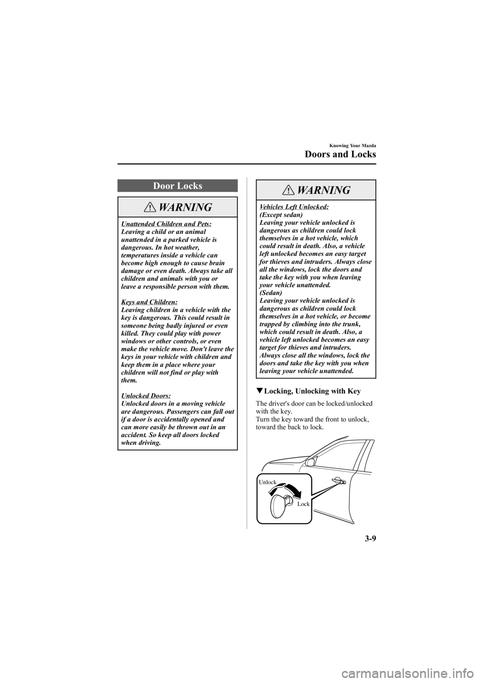 MAZDA MODEL 6 SPORT WAGON 2006  Owners Manual Black plate (87,1)
Door Locks
WARNING
Unattended Children and Pets:
Leaving a child or an animal
unattended in a parked vehicle is
dangerous. In hot weather,
temperatures inside a vehicle can
become h