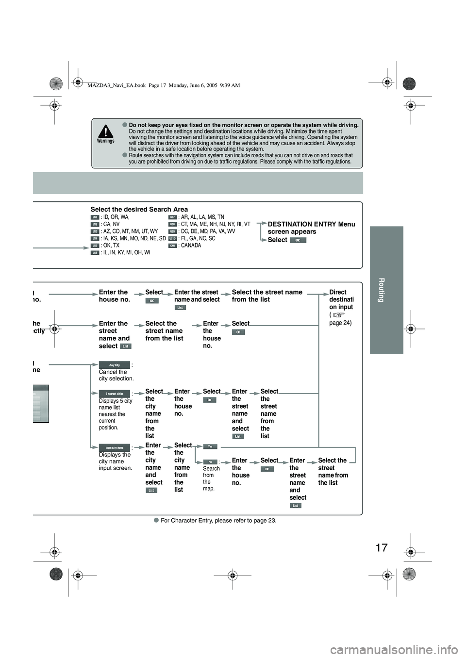 MAZDA MODEL 5 2006 Owners Manual 17
Routing
● For Character Entry, please refer to page 23.
●Do not keep your eyes fixed on the monitor screen or operate the system while driving.Do not change the settings and destination locatio MAZDA MODEL 5 2006 Owners Manual 17
Routing
● For Character Entry, please refer to page 23.
●Do not keep your eyes fixed on the monitor screen or operate the system while driving.Do not change the settings and destination locatio