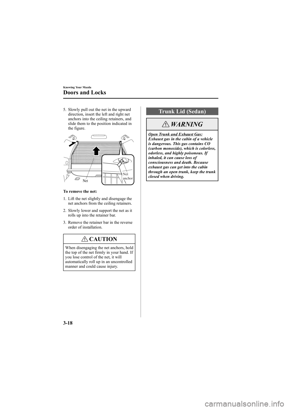 MAZDA MODEL 6 SPORT WAGON 2005 Owners Manual Black plate (94,1)
5. Slowly pull out the net in the upwarddirection, insert the left and right net
anchors into the ceiling retainers, and
slide them to the position indicated in
the figure.
Net
anch MAZDA MODEL 6 SPORT WAGON 2005 Owners Manual Black plate (94,1)
5. Slowly pull out the net in the upwarddirection, insert the left and right net
anchors into the ceiling retainers, and
slide them to the position indicated in
the figure.
Net
anch
