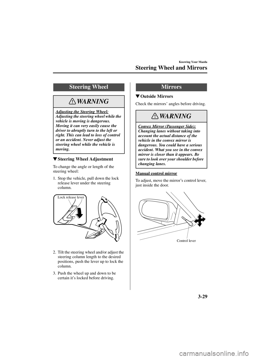 MAZDA MODEL 3 4-DOOR 2004 Owners Manual 3-29
Knowing Your Mazda
Form No. 8S18-EA-03I
Steering Wheel and Mirrors
Steering Wheel Adjustment
To change the angle or length of the
steering wheel:
1. Stop the vehicle, pull down the lock
releas MAZDA MODEL 3 4-DOOR 2004 Owners Manual 3-29
Knowing Your Mazda
Form No. 8S18-EA-03I
Steering Wheel and Mirrors
Steering Wheel Adjustment
To change the angle or length of the
steering wheel:
1. Stop the vehicle, pull down the lock
releas