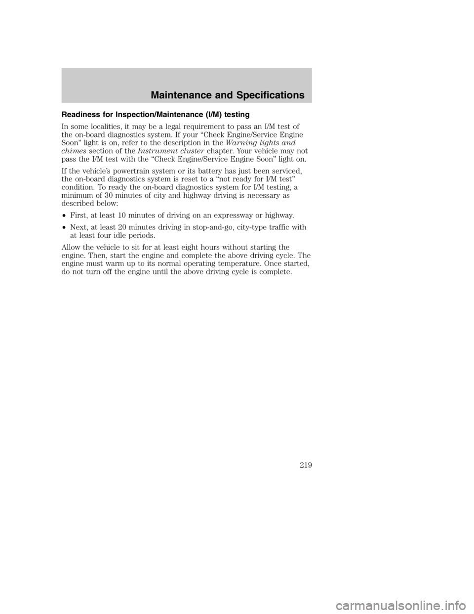 MAZDA MODEL B4000 TRUCK 2004  Owners Manual Readiness for Inspection/Maintenance (I/M) testing
In some localities, it may be a legal requirement to pass an I/M test of
the on-board diagnostics system. If your “Check Engine/Service Engine
Soon