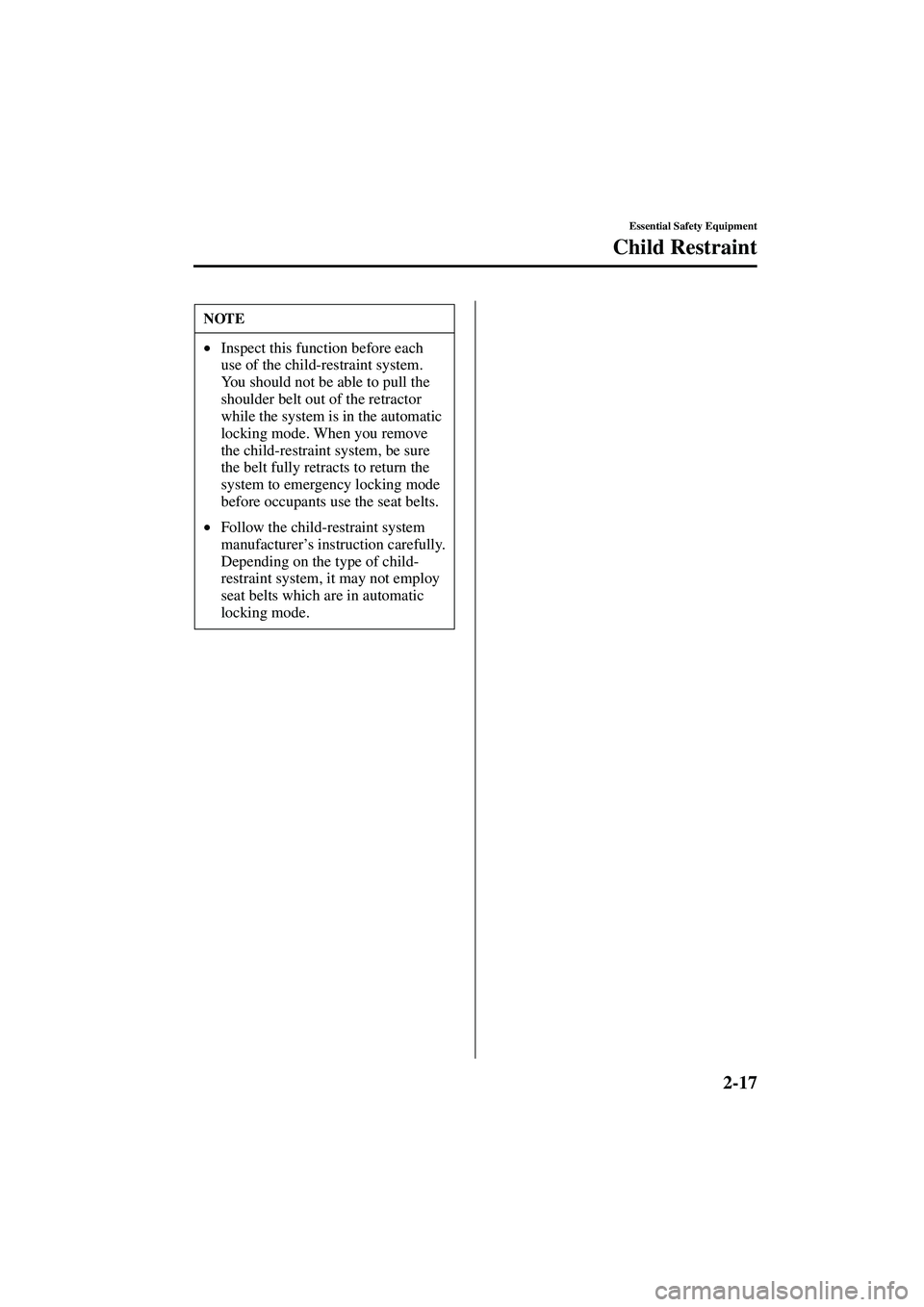 MAZDA MODEL MX-5 MIATA 2003  Owners Manual 2-17
Essential Safety Equipment
Child Restraint
Form No. 8R09-EA-02G
NOTE
•Inspect this function before each 
use of the child-restraint system. 
You should not be able to pull the 
shoulder belt ou