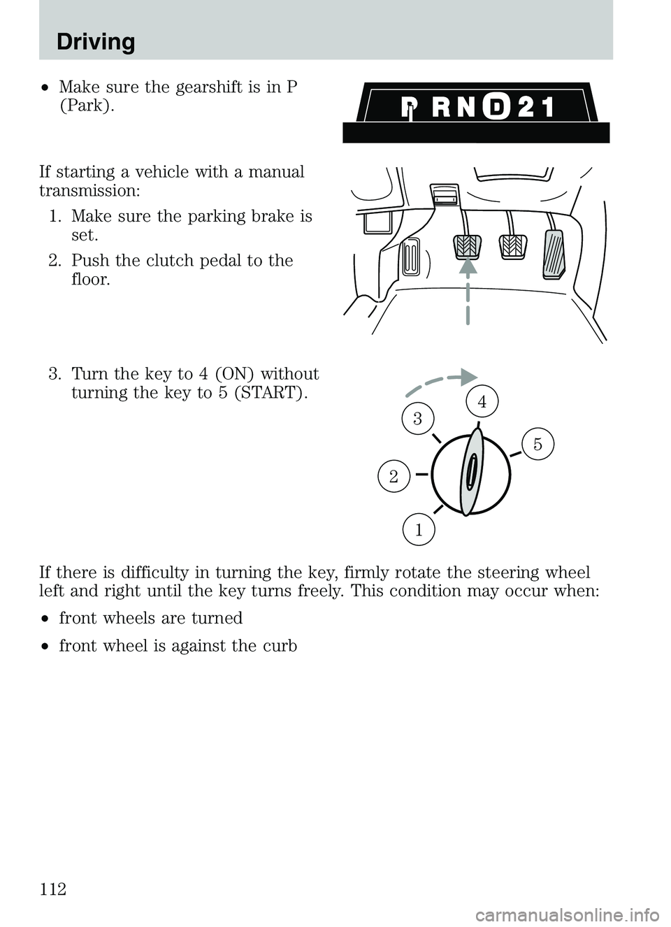 MAZDA MODEL B4000 4WD 2003  Owners Manual •Make sure the gearshift is in P
(Park).
If starting a vehicle with a manual
transmission: 1. Make sure the parking brake is set.
2. Push the clutch pedal to the floor.
3. Turn the key to 4 (ON) wit