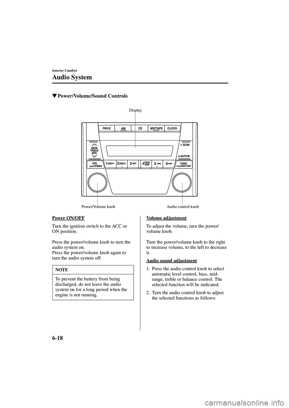 MAZDA MODEL MX-5 MIATA 2002  Owners Manual 6-18
Interior Comfort
Audio System
Form No. 8Q42-EA-01F
Power/Volume/Sound Controls
Power ON/OFF
Turn the ignition switch to the ACC or 
ON position.
Press the power/volume knob to turn the 
audio sy