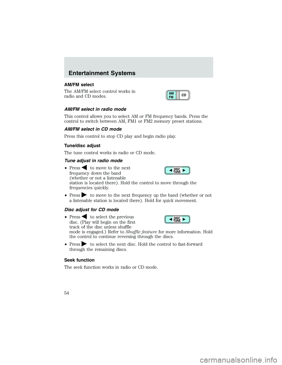 MAZDA MODEL B3000 4WD 2002 Owners Manual AM/FM select
The AM/FM select control works in
radio and CD modes.
AM/FM select in radio mode
This control allows you to select AM or FM frequency bands. Press the
control to switch between AM, FM1 or MAZDA MODEL B3000 4WD 2002 Owners Manual AM/FM select
The AM/FM select control works in
radio and CD modes.
AM/FM select in radio mode
This control allows you to select AM or FM frequency bands. Press the
control to switch between AM, FM1 or