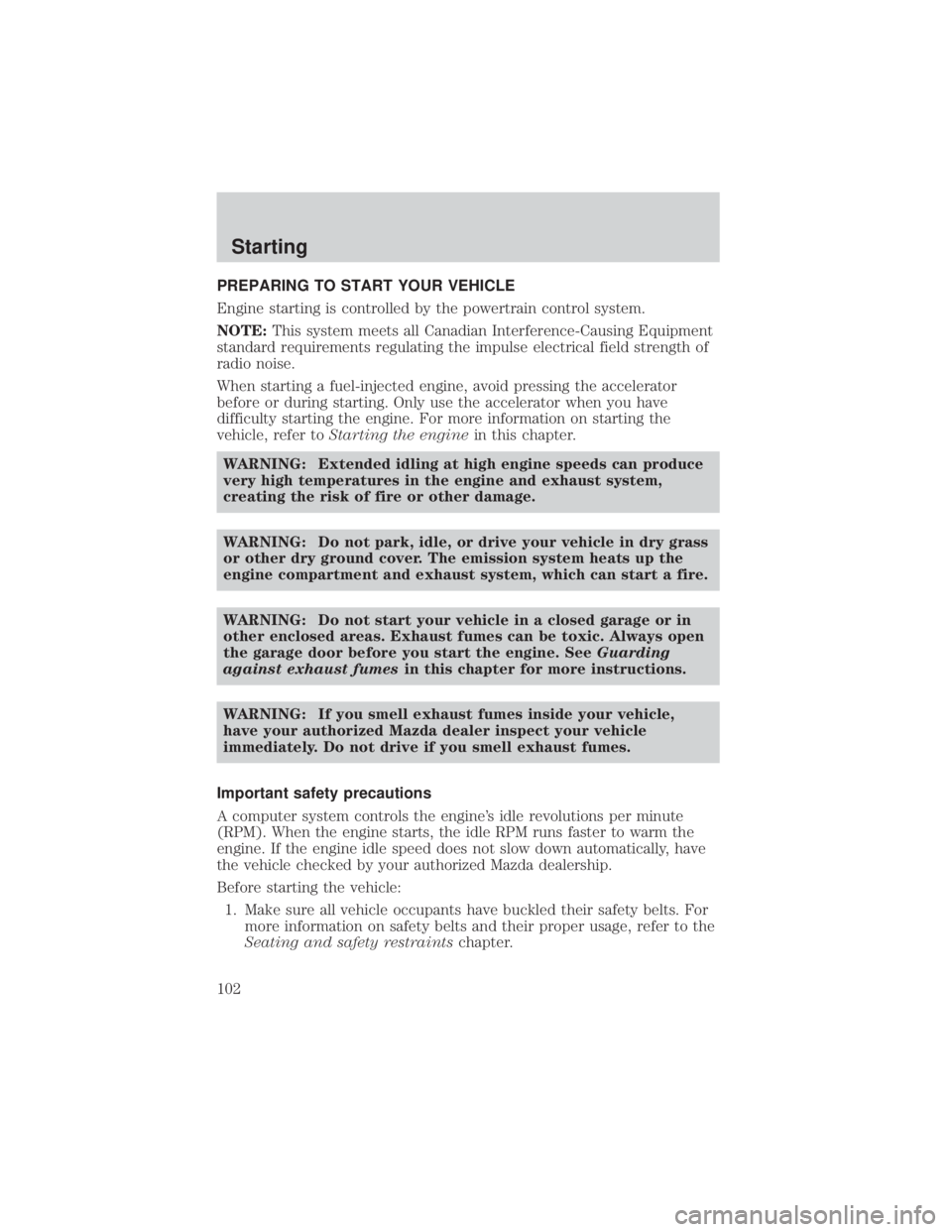 MAZDA MODEL TRIBUTE 4WD 2001  Owners Manual PREPARING TO START YOUR VEHICLE
Engine starting is controlled by the powertrain control system.
NOTE:This system meets all Canadian Interference-Causing Equipment
standard requirements regulating the 