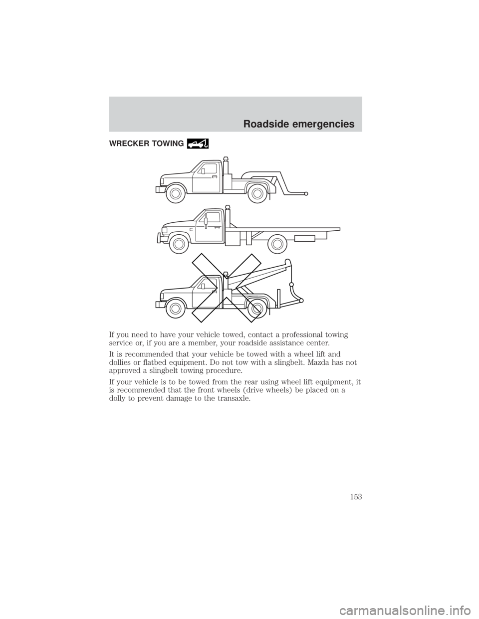 MAZDA MODEL TRIBUTE 4WD 2001  Owners Manual WRECKER TOWING
If you need to have your vehicle towed, contact a professional towing
service or, if you are a member, your roadside assistance center.
It is recommended that your vehicle be towed with